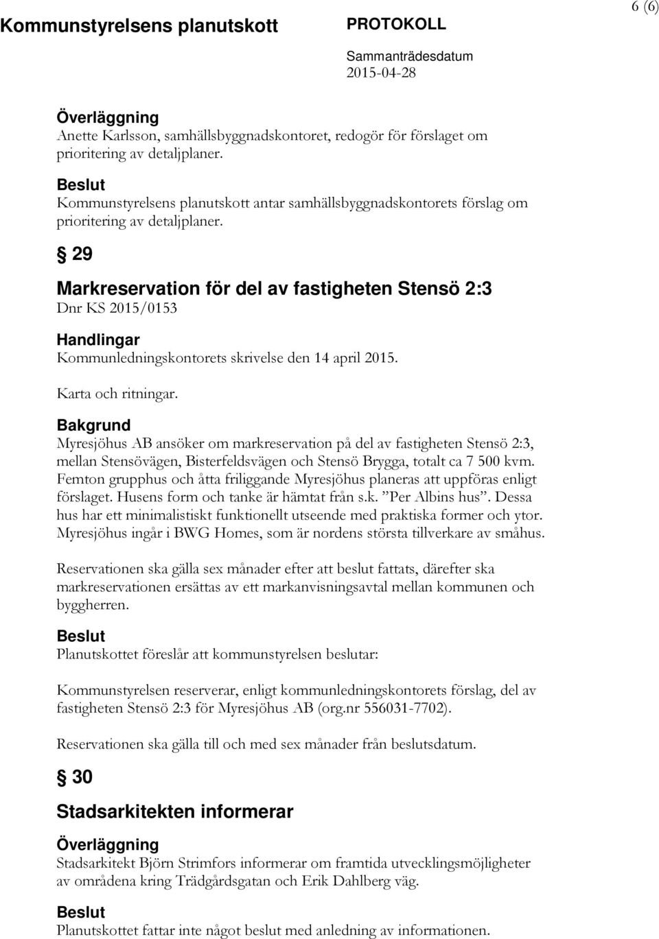 29 Markreservation för del av fastigheten Stensö 2:3 Dnr KS 2015/0153 Handlingar Kommunledningskontorets skrivelse den 14 april 2015. Karta och ritningar.