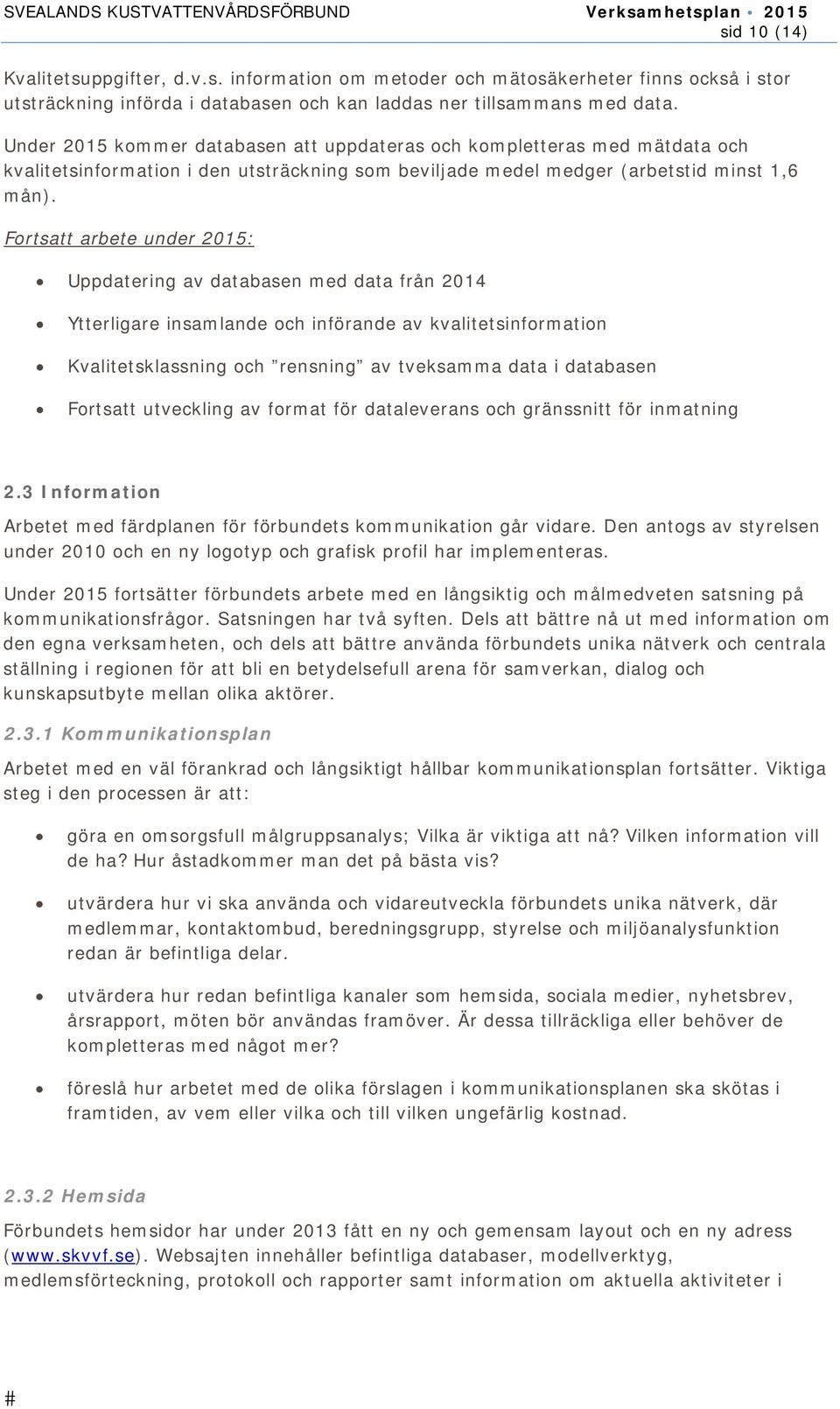 Fortsatt arbete under 2015: Uppdatering av databasen med data från 2014 Ytterligare insamlande och införande av kvalitetsinformation Kvalitetsklassning och rensning av tveksamma data i databasen