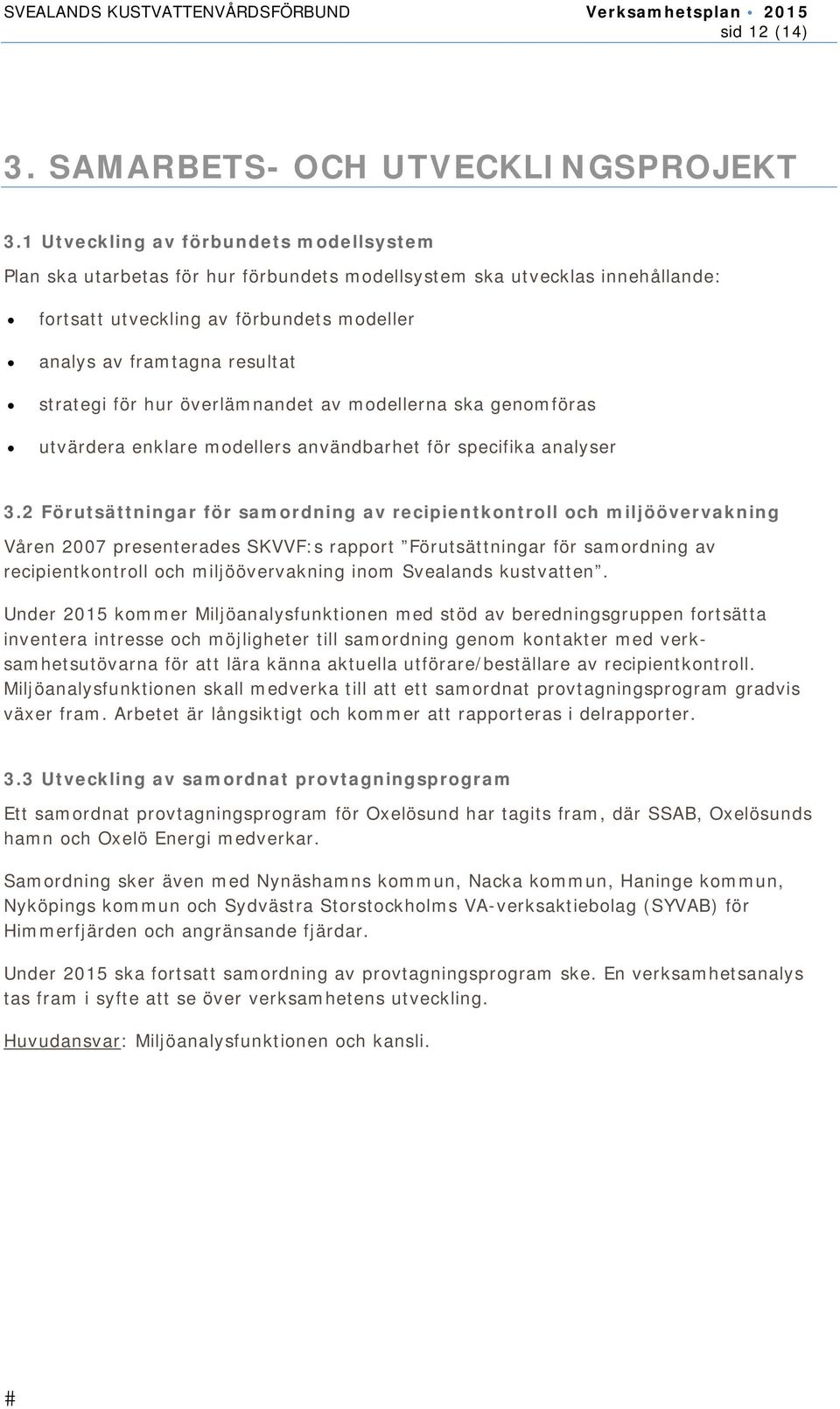 för hur överlämnandet av modellerna ska genomföras utvärdera enklare modellers användbarhet för specifika analyser 3.