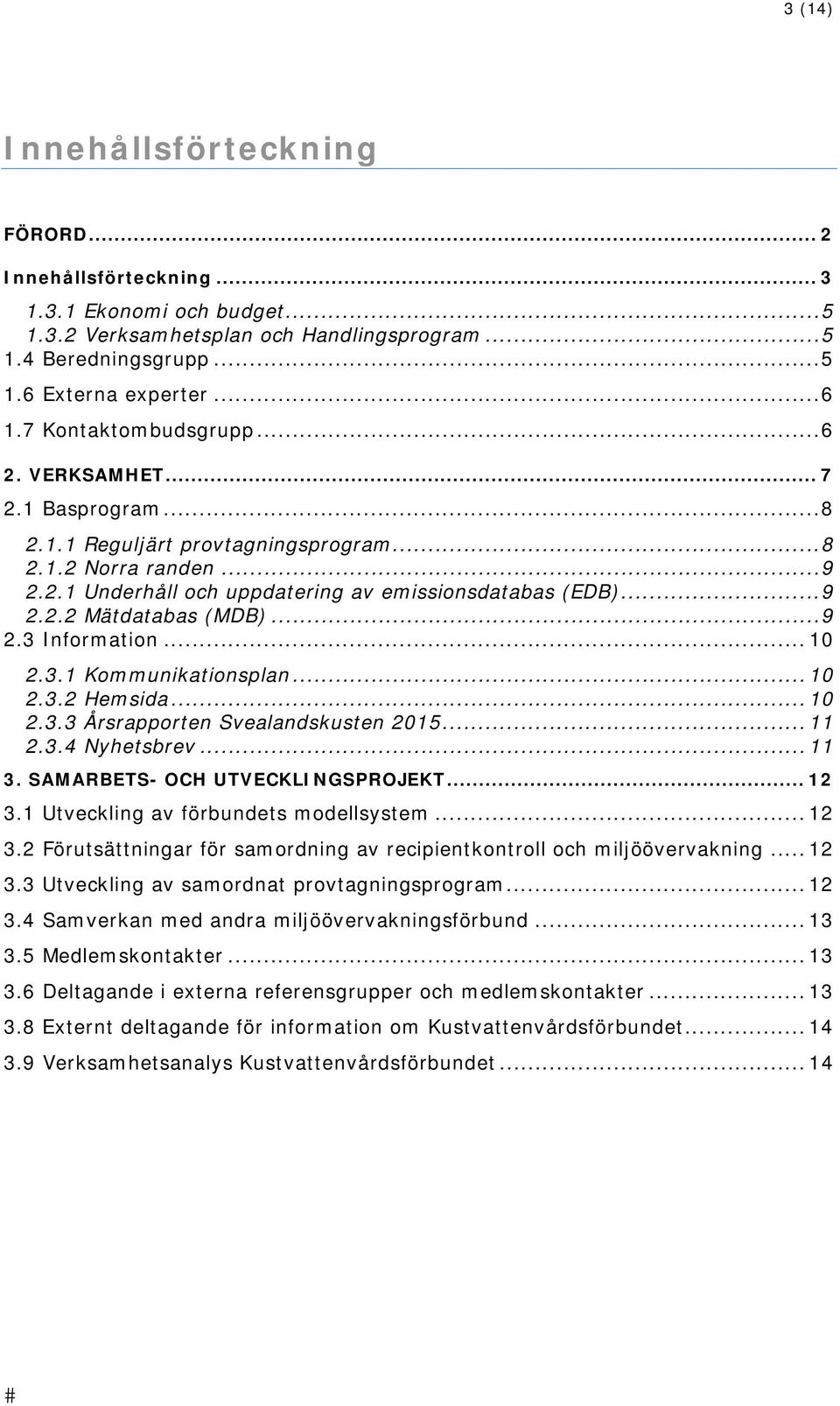 .. 9 2.3 Information... 10 2.3.1 Kommunikationsplan... 10 2.3.2 Hemsida... 10 2.3.3 Årsrapporten Svealandskusten 2015... 11 2.3.4 Nyhetsbrev... 11 3. SAMARBETS- OCH UTVECKLINGSPROJEKT... 12 3.