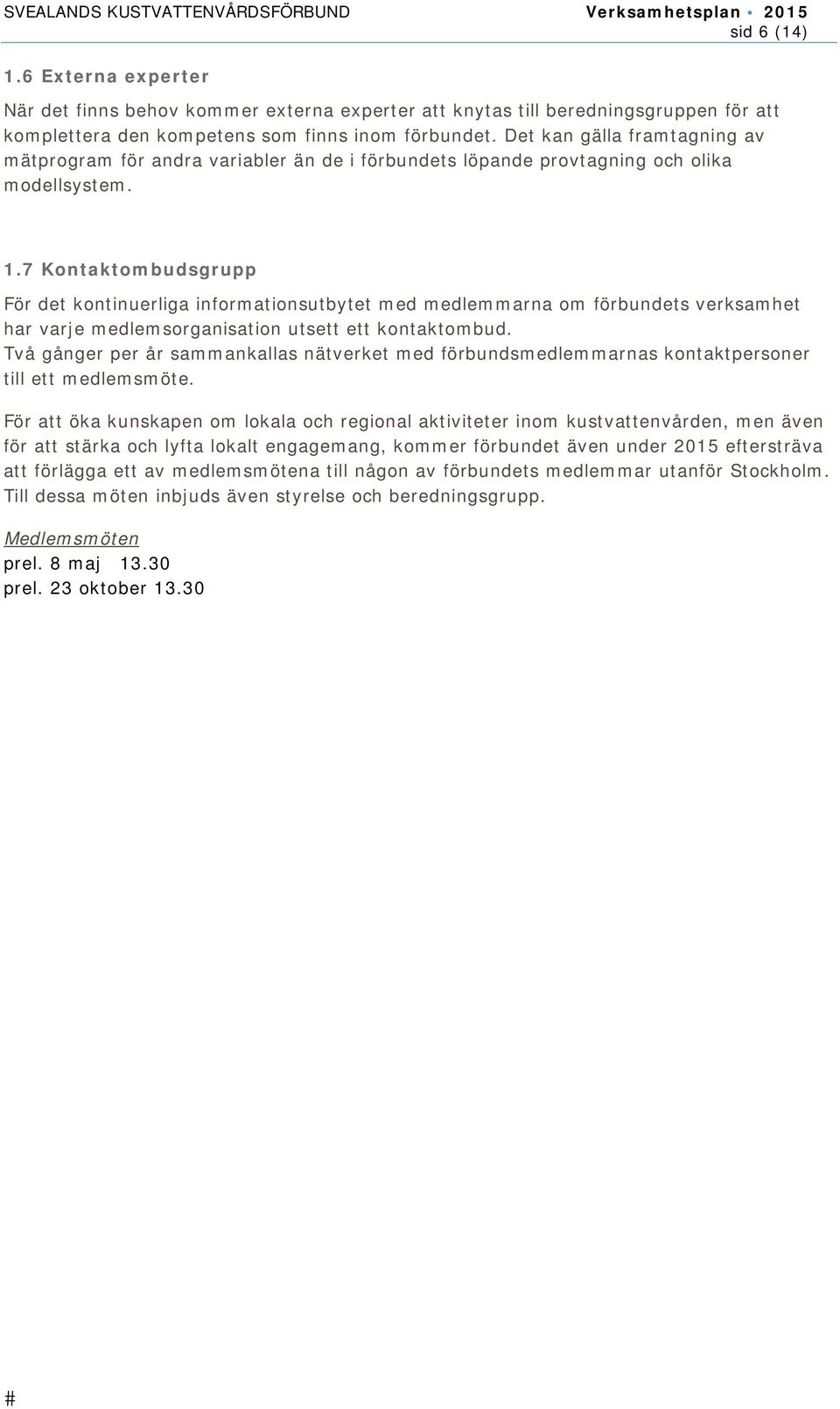 7 Kontaktombudsgrupp För det kontinuerliga informationsutbytet med medlemmarna om förbundets verksamhet har varje medlemsorganisation utsett ett kontaktombud.