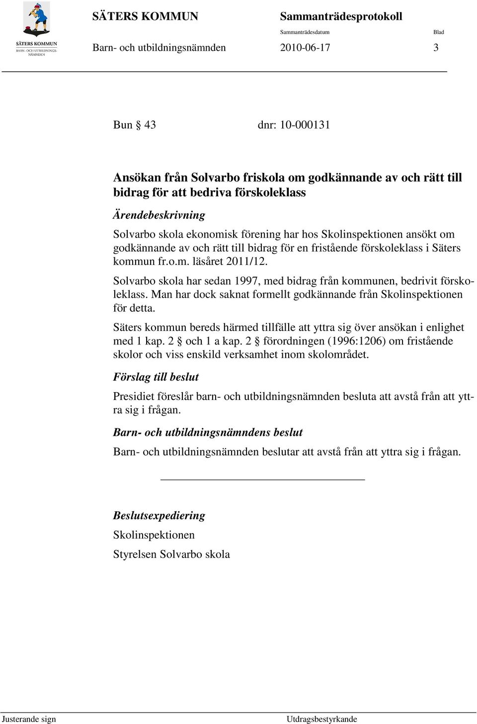 bidrag för en fristående förskoleklass i Säters kommun fr.o.m. läsåret 2011/12. Solvarbo skola har sedan 1997, med bidrag från kommunen, bedrivit förskoleklass.
