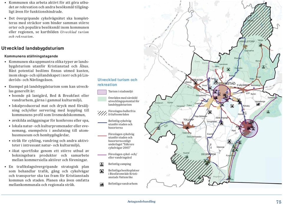 Utvecklad landsbygdsturism Kommunen ska uppmuntra olika typer av landsbygdsturism utanför Kristianstad och Åhus.