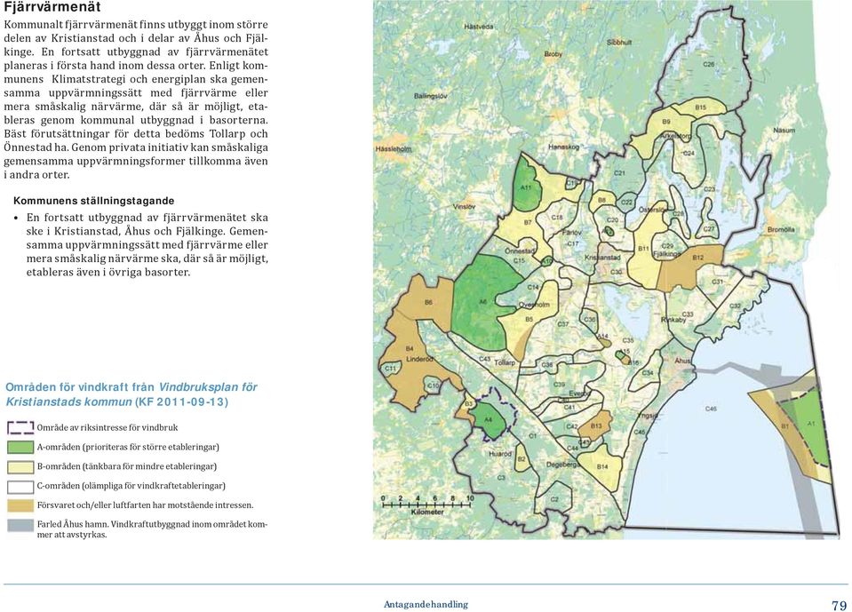 Enligt kommunens Klimatstrategi och energiplan ska gemensamma uppvärmningssätt med fjärrvärme eller mera småskalig närvärme, där så är möjligt, etableras genom kommunal utbyggnad i basorterna.