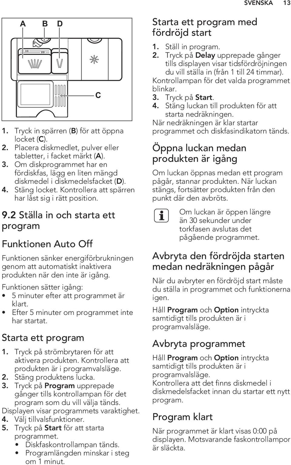 2 Ställa in och starta ett program Funktionen Auto Off Funktionen sänker energiförbrukningen genom att automatiskt inaktivera produkten när den inte är igång.