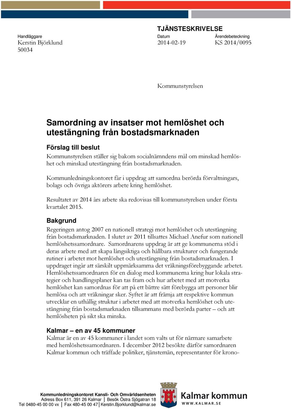 Kommunledningskontoret får i uppdrag att samordna berörda förvaltningars, bolags och övriga aktörers arbete kring hemlöshet.