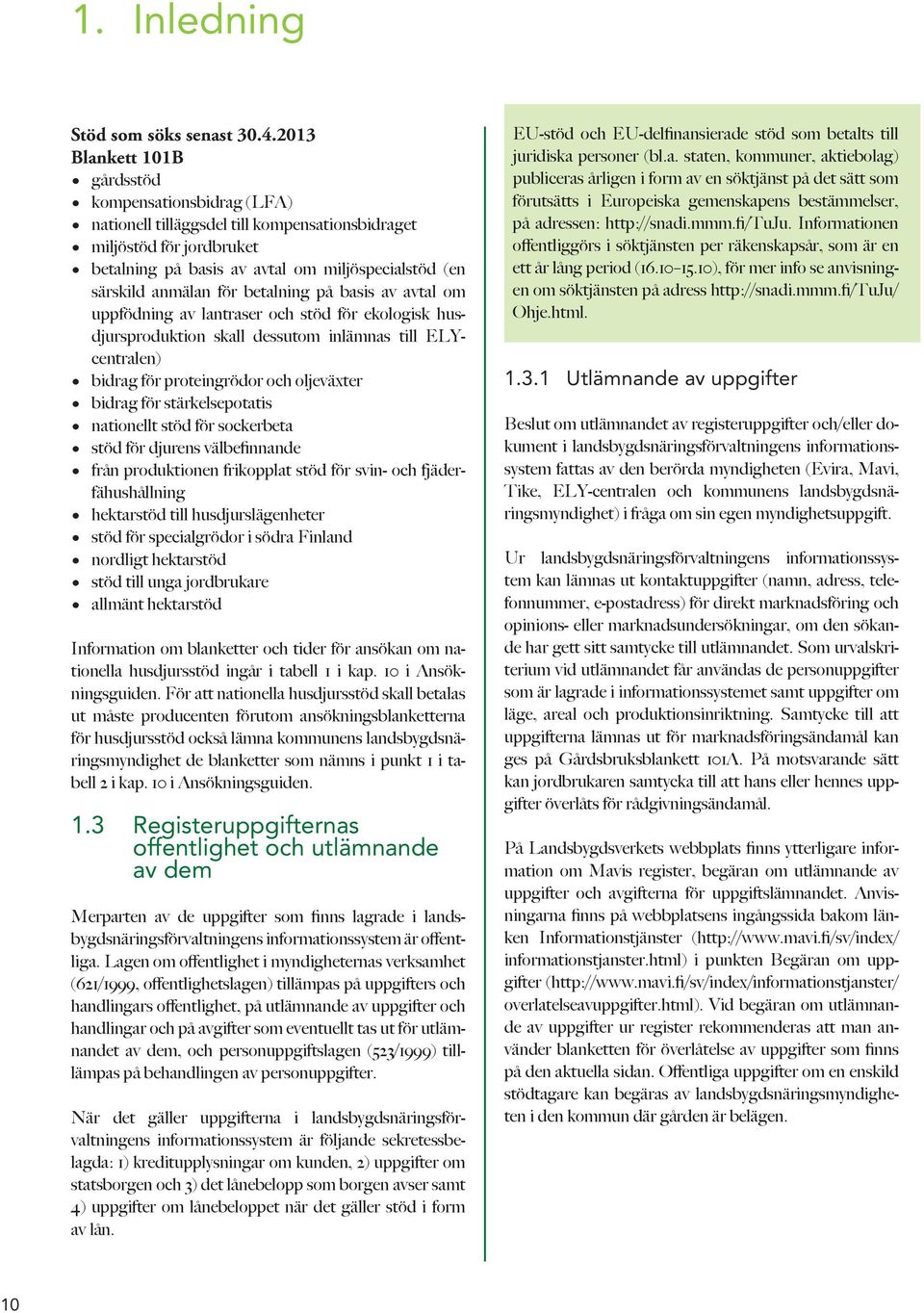 för betalning på basis av avtal om uppfödning av lantraser och stöd för ekologisk husdjursproduktion skall dessutom inlämnas till ELYcentralen) bidrag för proteingrödor och oljeväxter bidrag för