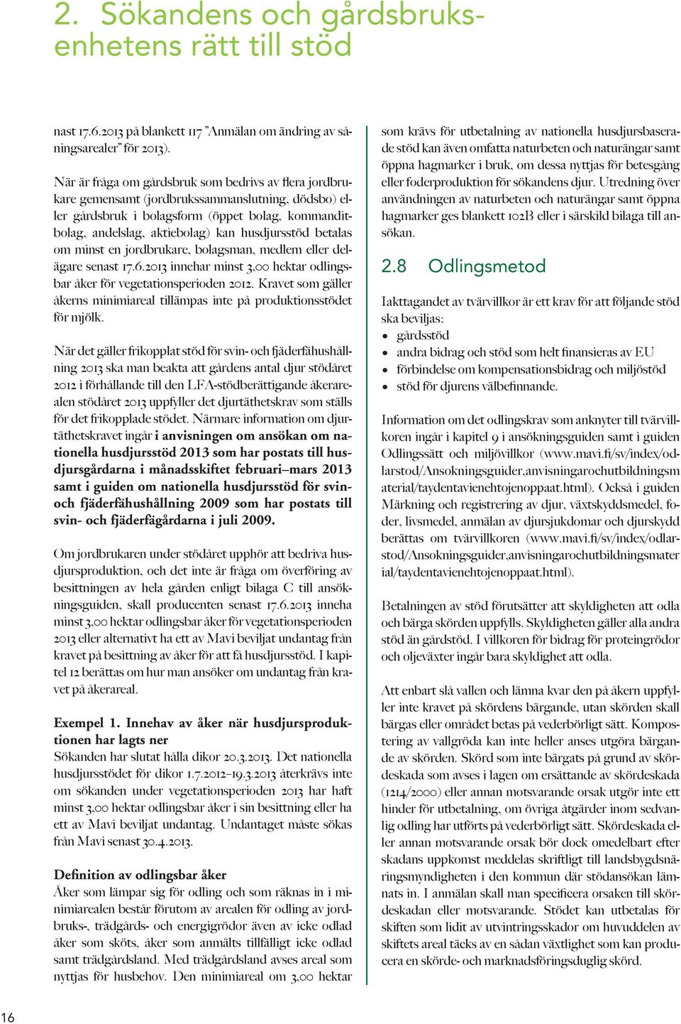 husdjursstöd betalas om minst en jordbrukare, bolagsman, medlem eller delägare senast 17.6.2013 innehar minst 3,00 hektar odlingsbar åker för vegetationsperioden 2012.