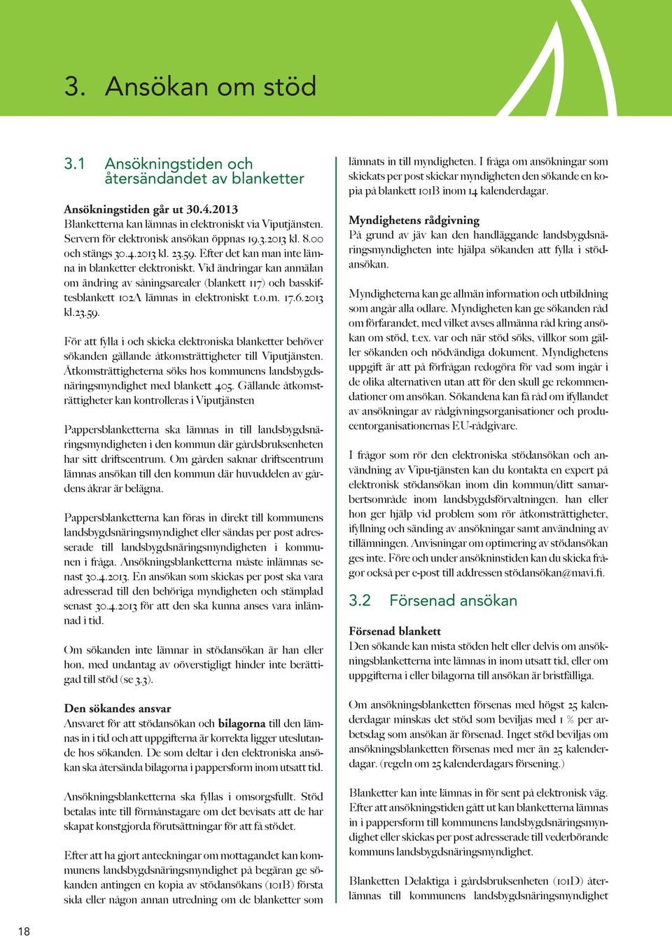Vid ändringar kan anmälan om ändring av såningsarealer (blankett 117) och basskiftesblankett 102A lämnas in elektroniskt t.o.m. 17.6.2013 kl.23.59.
