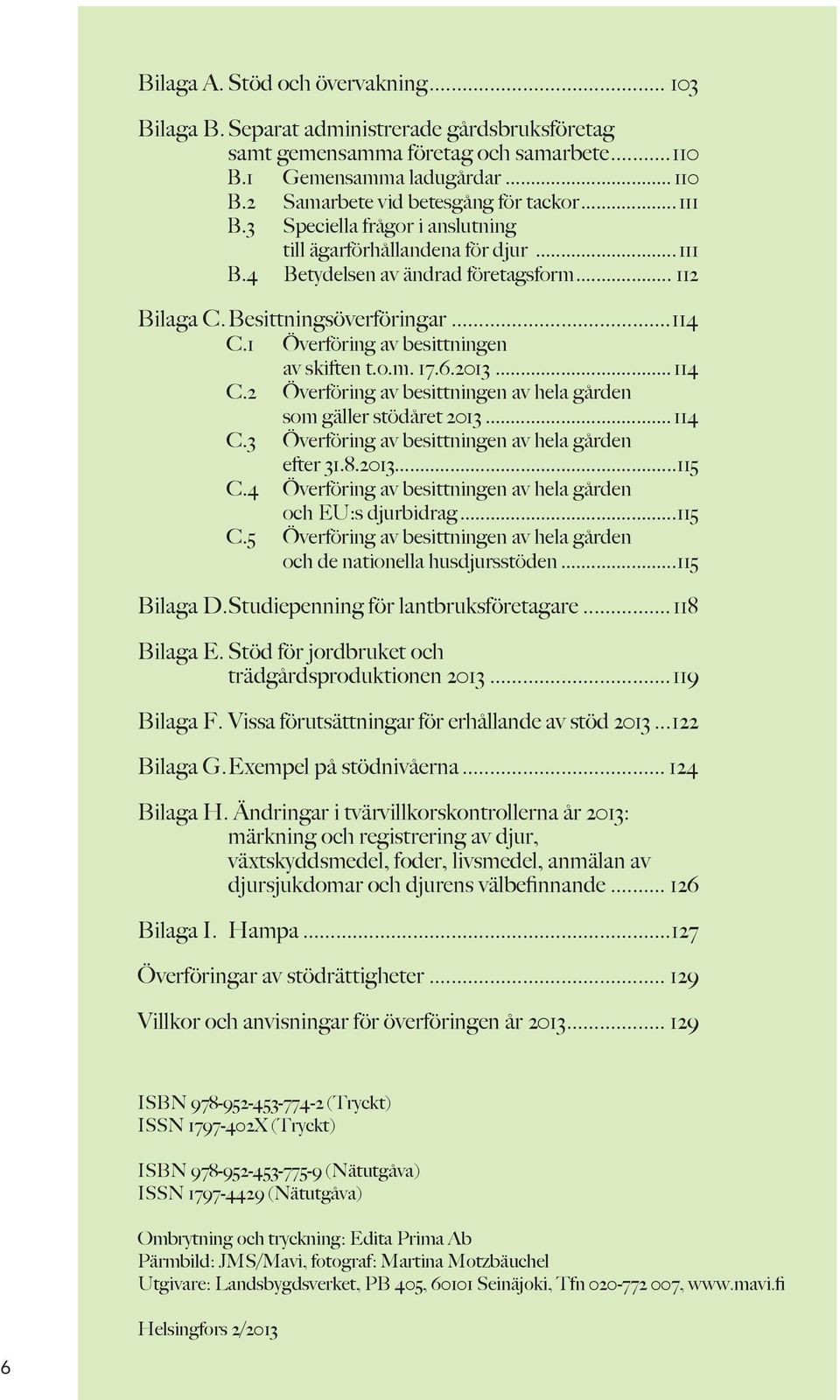 ..114 C.1 Överföring av besittningen av skiften t.o.m. 17.6.2013... 114 C.2 Överföring av besittningen av hela gården som gäller stödåret 2013... 114 C.3 Överföring av besittningen av hela gården efter 31.