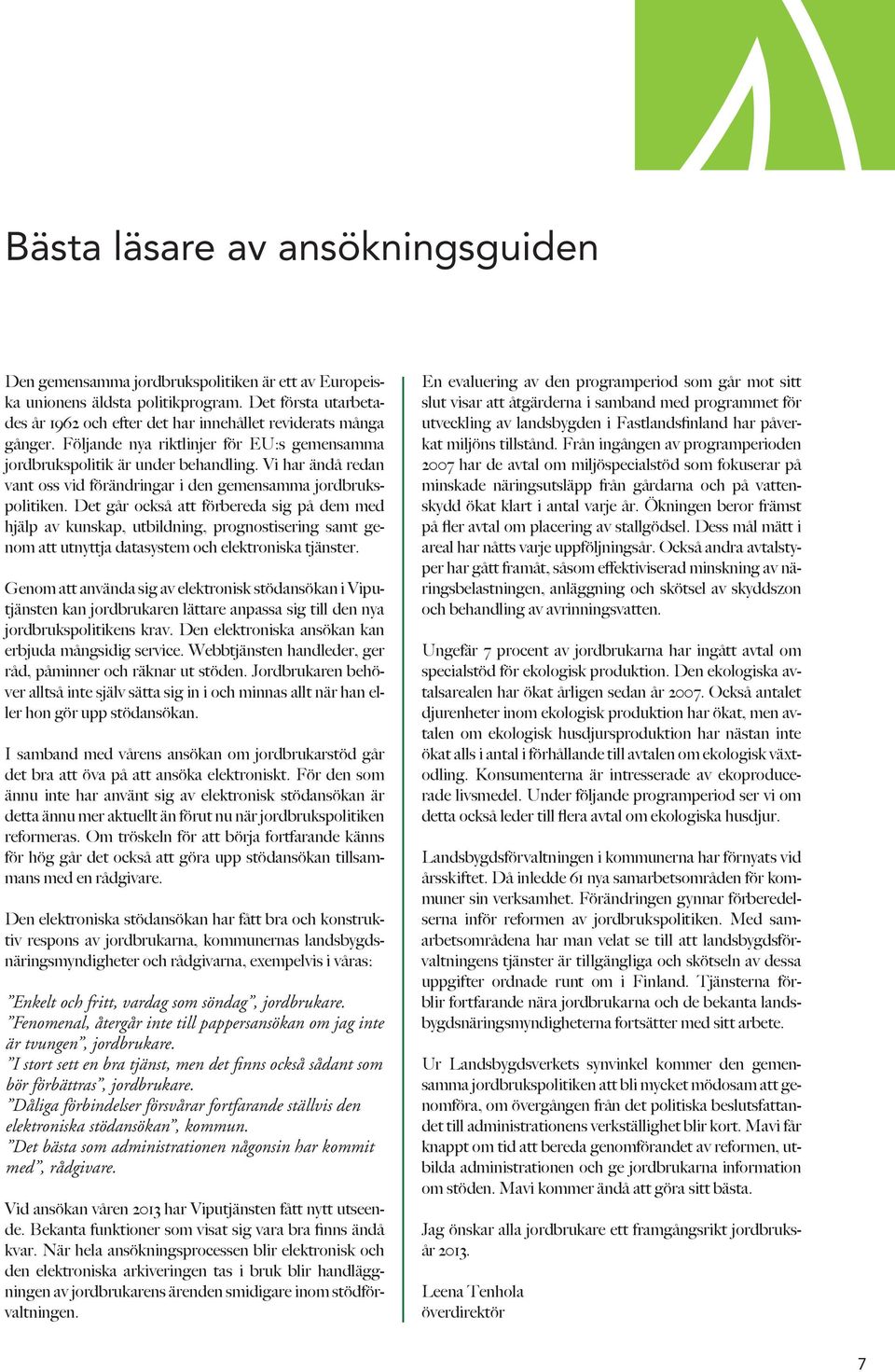 Vi har ändå redan vant oss vid förändringar i den gemensamma jordbrukspolitiken.