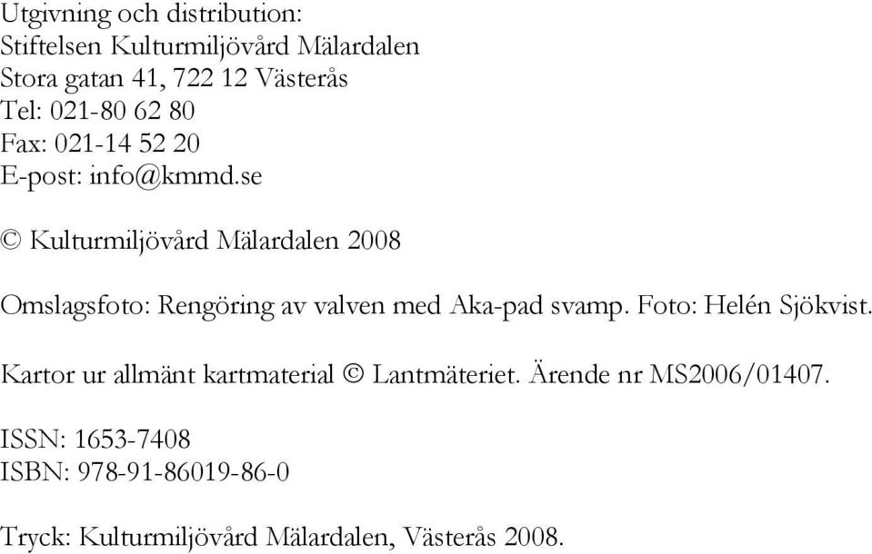 se Kulturmiljövård Mälardalen 2008 Omslagsfoto: Rengöring av valven med Aka-pad svamp.