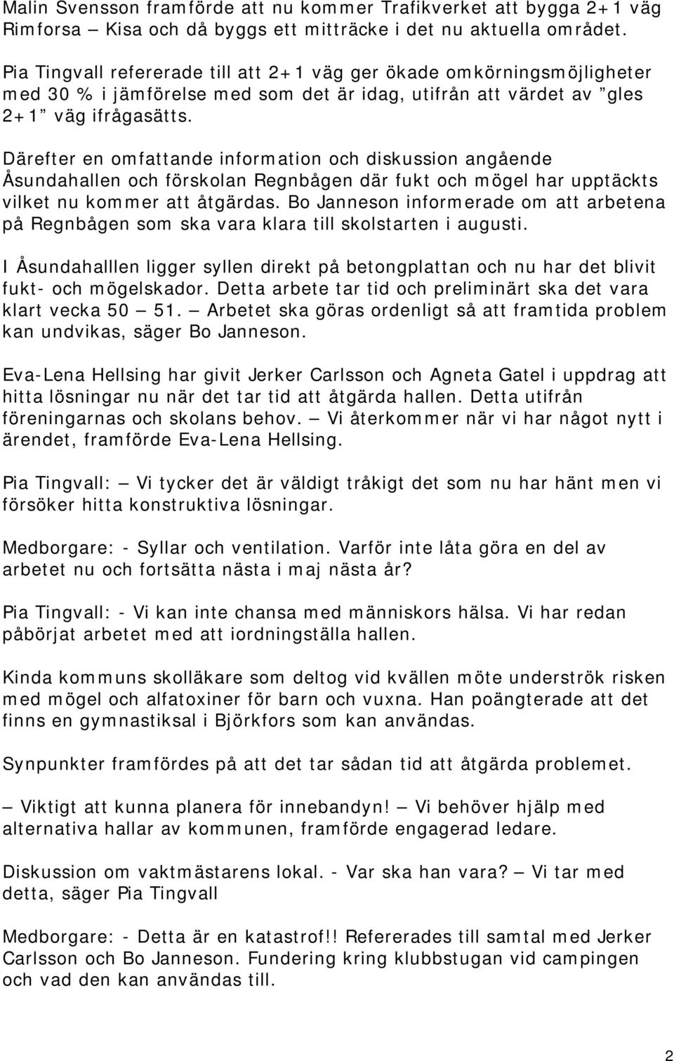 Därefter en omfattande information och diskussion angående Åsundahallen och förskolan Regnbågen där fukt och mögel har upptäckts vilket nu kommer att åtgärdas.