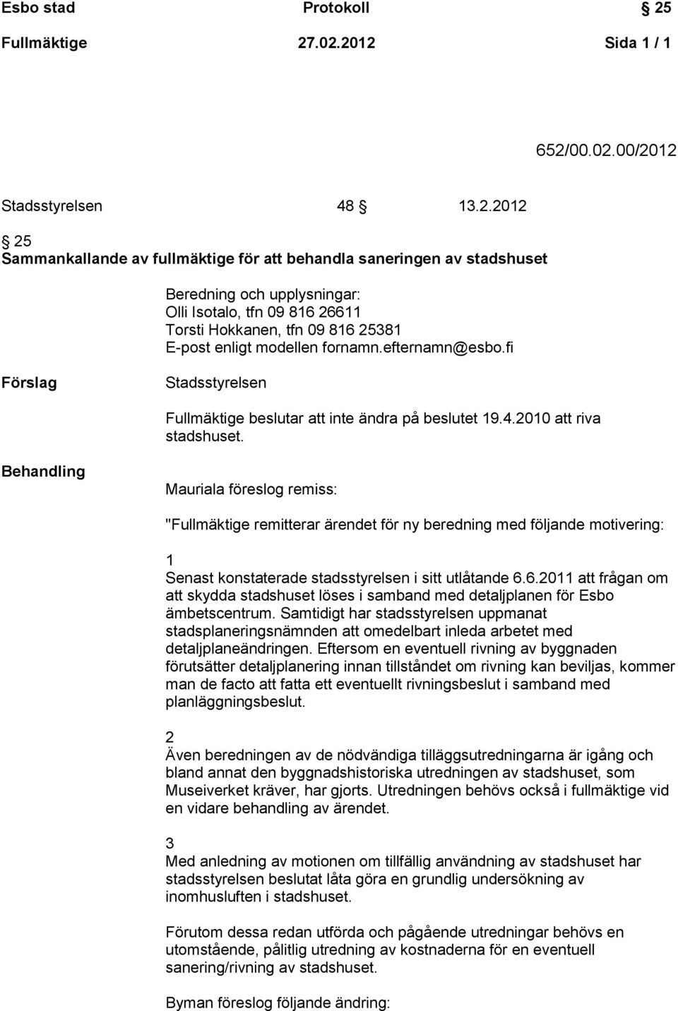 efternamn@esbo.fi Förslag Stadsstyrelsen Fullmäktige beslutar att inte ändra på beslutet 9.4.00 att riva stadshuset.