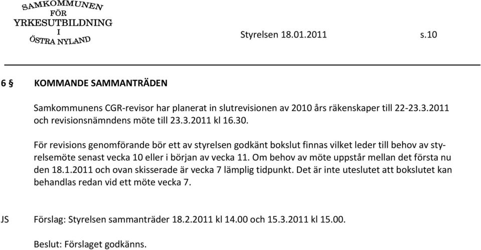 För revisions genomförande bör ett av styrelsen godkänt bokslut finnas vilket leder till behov av styrelsemöte senast vecka 10 eller i början av vecka 11.