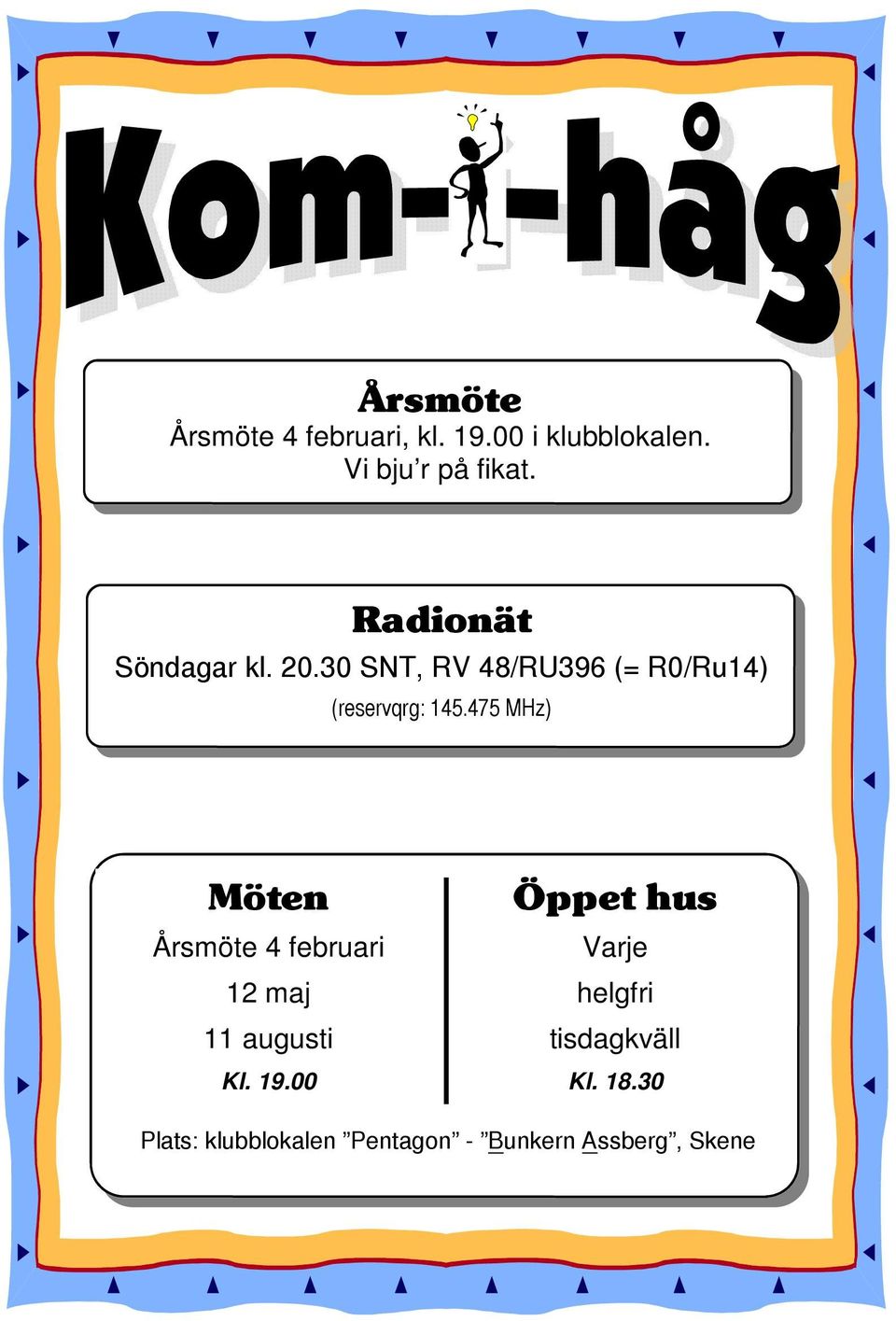 475 MHz) Möten Öppet hus Årsmöte 4 februari Varje 12 maj helgfri 11 augusti