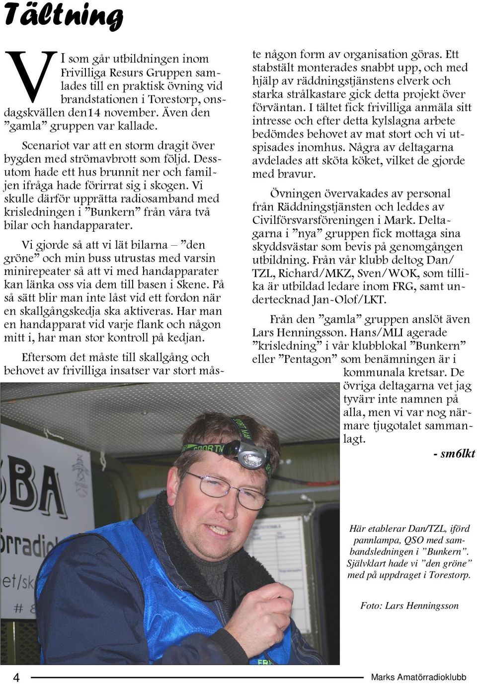 Vi skulle därför upprätta radiosamband med krisledningen i Bunkern från våra två bilar och handapparater.