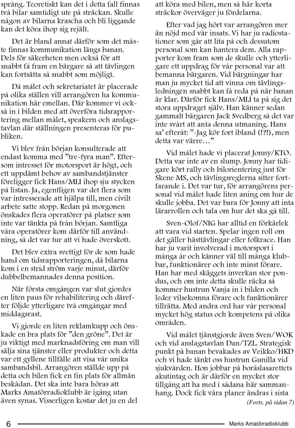 Då målet och sekretariatet är placerade på olika ställen vill arrangören ha kommunikation här emellan.