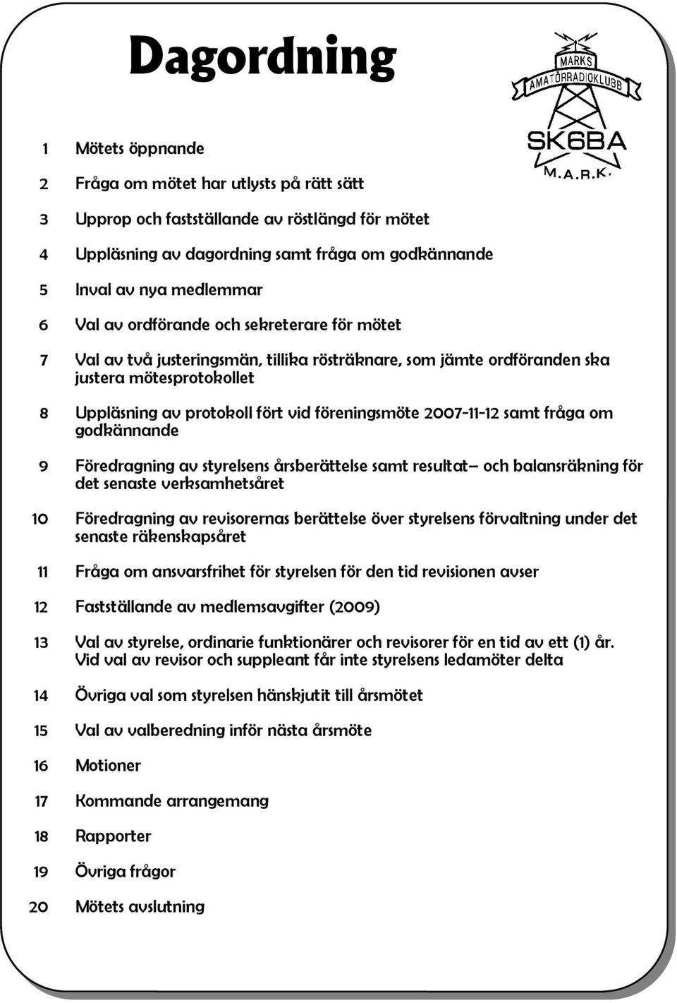 2007-11-12 samt fråga om godkännande 9 Föredragning av styrelsens årsberättelse samt resultat och balansräkning för det senaste verksamhetsåret 10 Föredragning av revisorernas berättelse över