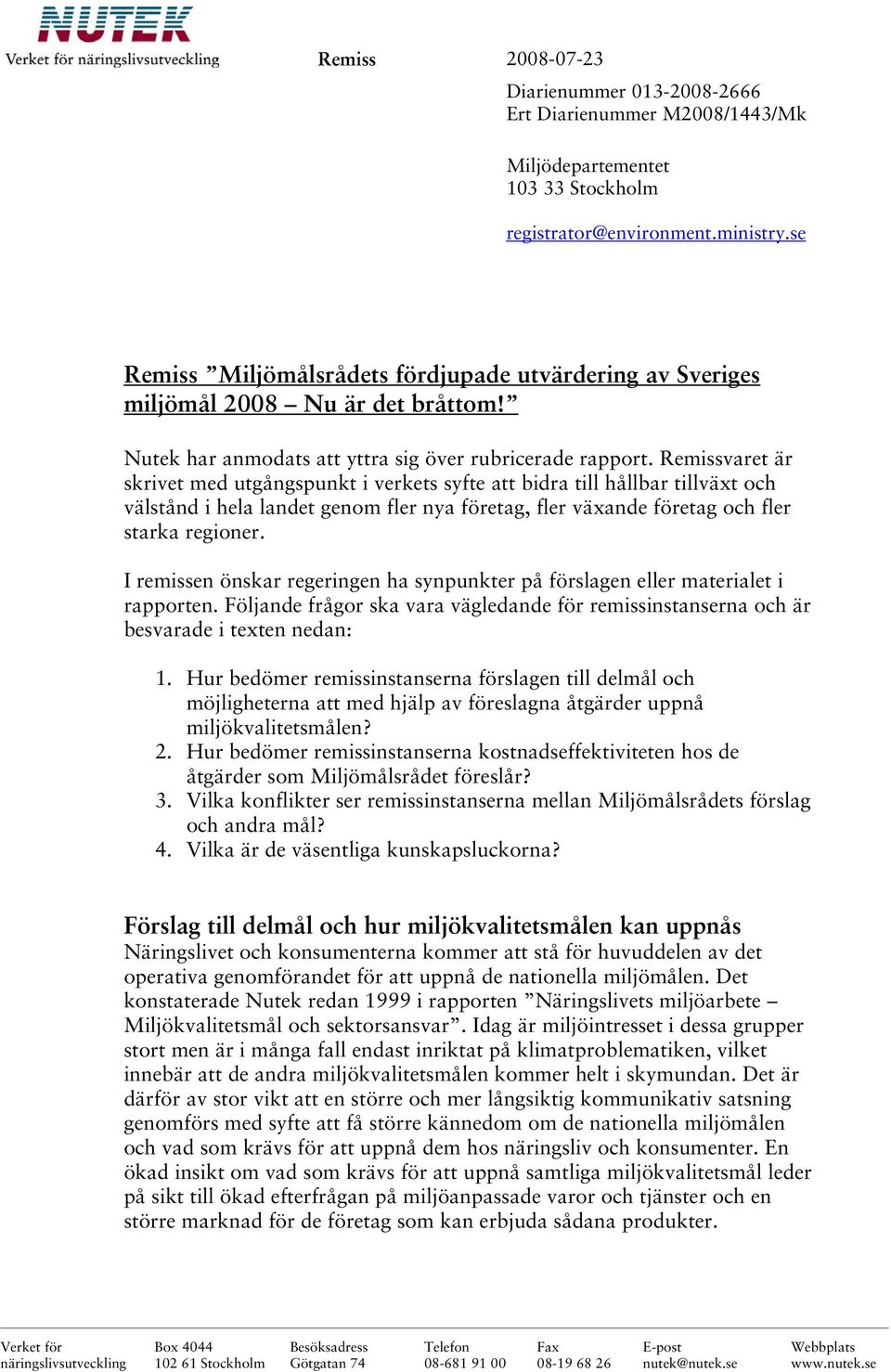 Remissvaret är skrivet med utgångspunkt i verkets syfte att bidra till hållbar tillväxt och välstånd i hela landet genom fler nya företag, fler växande företag och fler starka regioner.