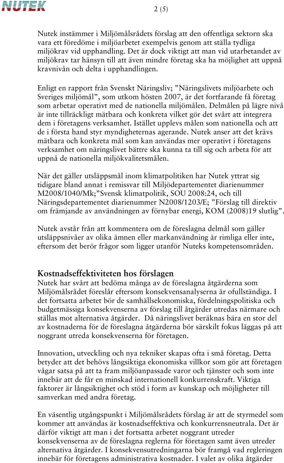 Enligt en rapport från Svenskt Näringsliv; Näringslivets miljöarbete och Sveriges miljömål, som utkom hösten 2007, är det fortfarande få företag som arbetar operativt med de nationella miljömålen.