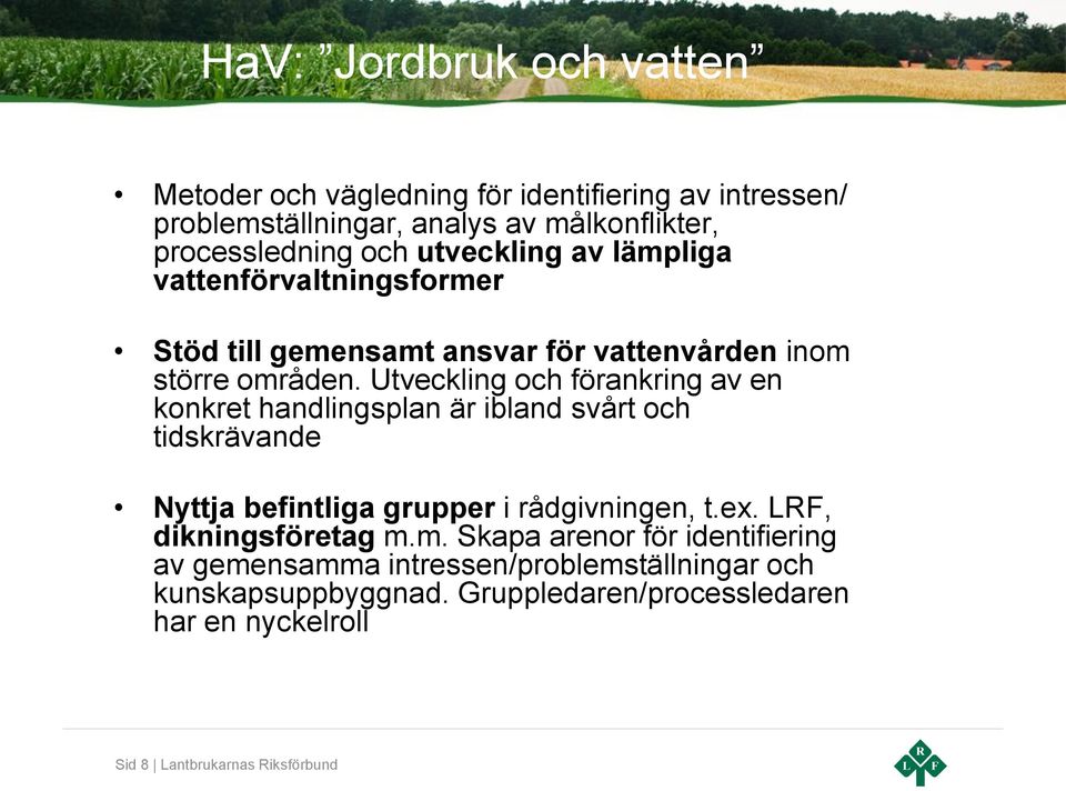 Utveckling och förankring av en konkret handlingsplan är ibland svårt och tidskrävande Nyttja befintliga grupper i rådgivningen, t.ex.