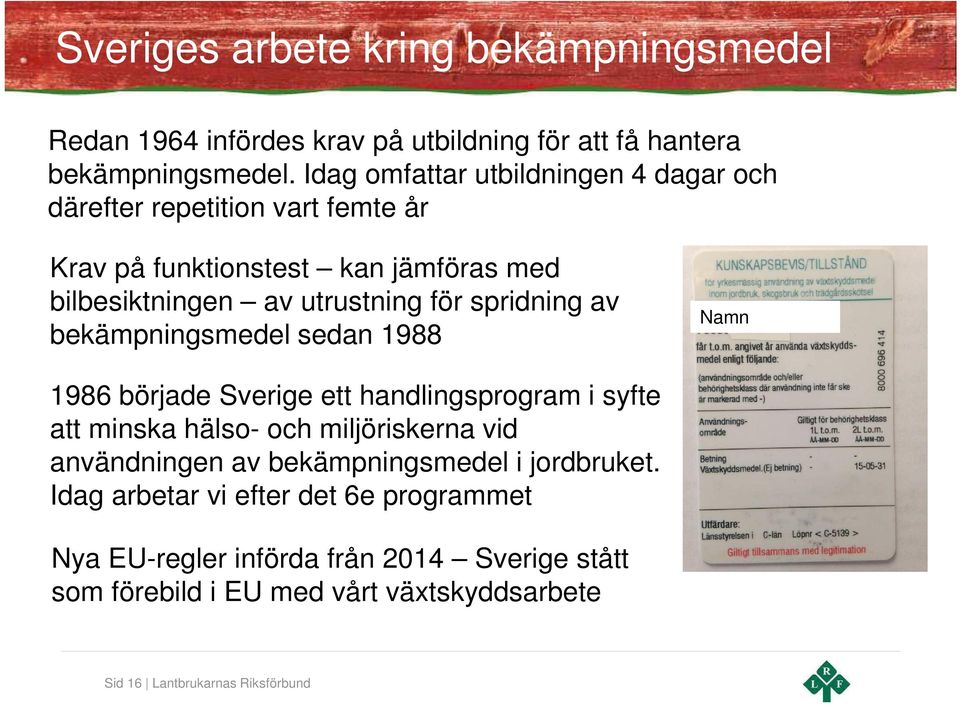 spridning av bekämpningsmedel sedan 1988 Namn 1986 började Sverige ett handlingsprogram i syfte att minska hälso- och miljöriskerna vid användningen av