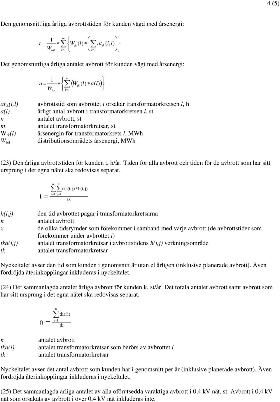 årseergi för trasformatorkrets l, MWh distributiosområdets årseergi, MWh (23) De årliga avbrottstide för kude t, h/år.