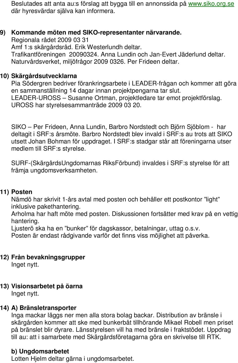 Per Frideen deltar. 10) Skärgårdsutvecklarna Pia Södergren bedriver förankringsarbete i LEADER-frågan och kommer att göra en sammanställning 14 dagar innan projektpengarna tar slut.