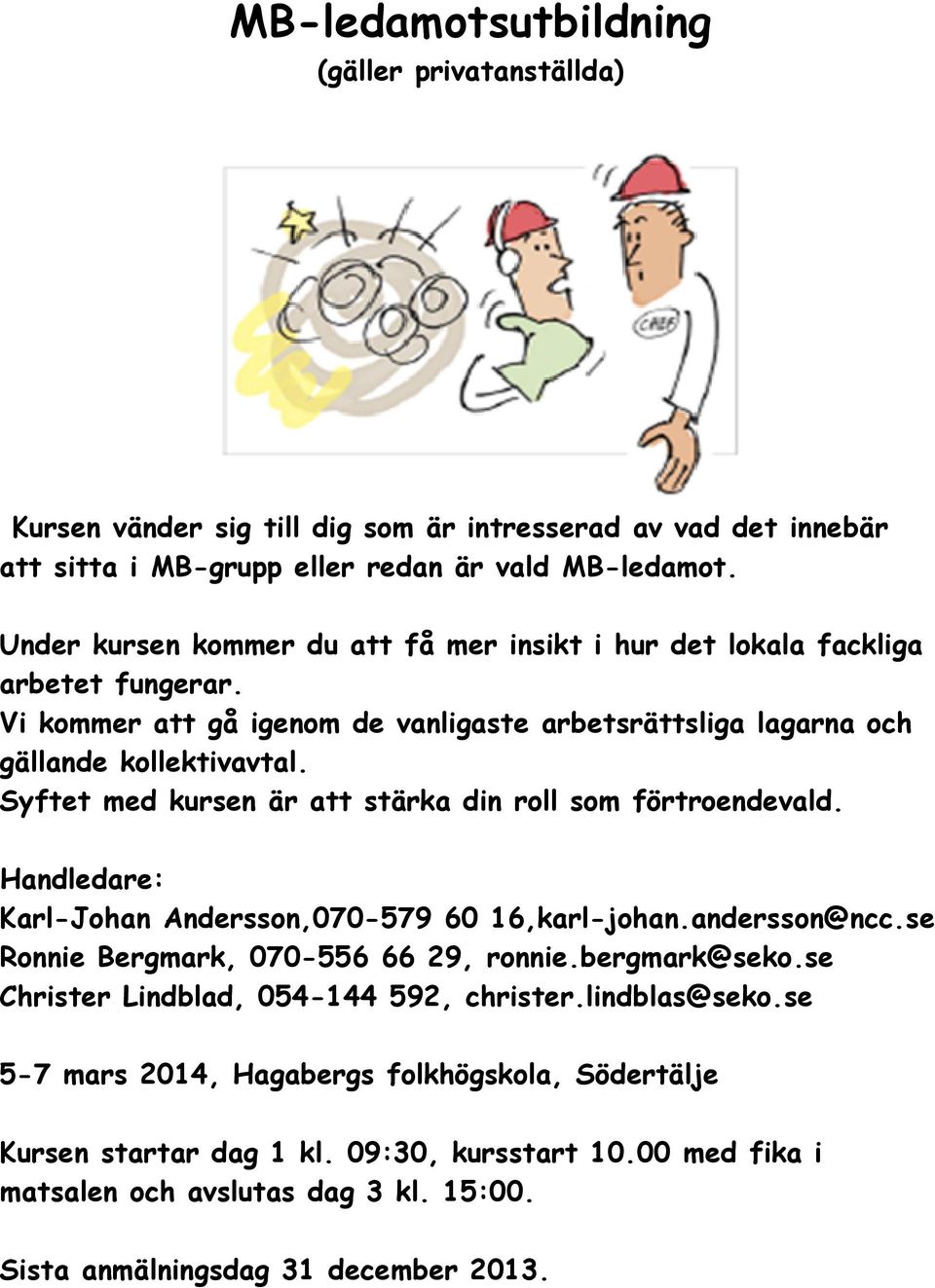 Syftet med kursen är att stärka din roll som förtroendevald. Handledare: Karl-Johan Andersson,070-579 60 16,karl-johan.andersson@ncc.se Ronnie Bergmark, 070-556 66 29, ronnie.bergmark@seko.