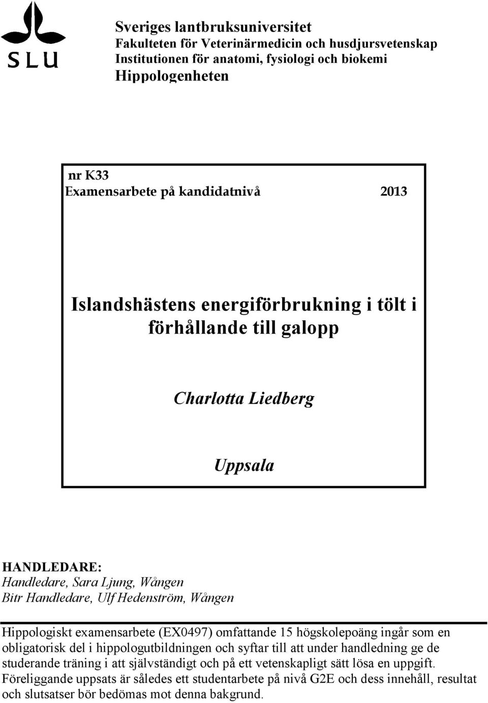 Hippologiskt examensarbete (EX0497) omfattande 15 högskolepoäng ingår som en obligatorisk del i hippologutbildningen och syftar till att under handledning ge de studerande träning i att
