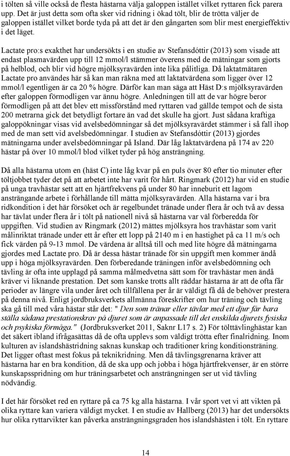 Lactate pro:s exakthet har undersökts i en studie av Stefansdóttir (2013) som visade att endast plasmavärden upp till 12 mmol/l stämmer överens med de mätningar som gjorts på helblod, och blir vid