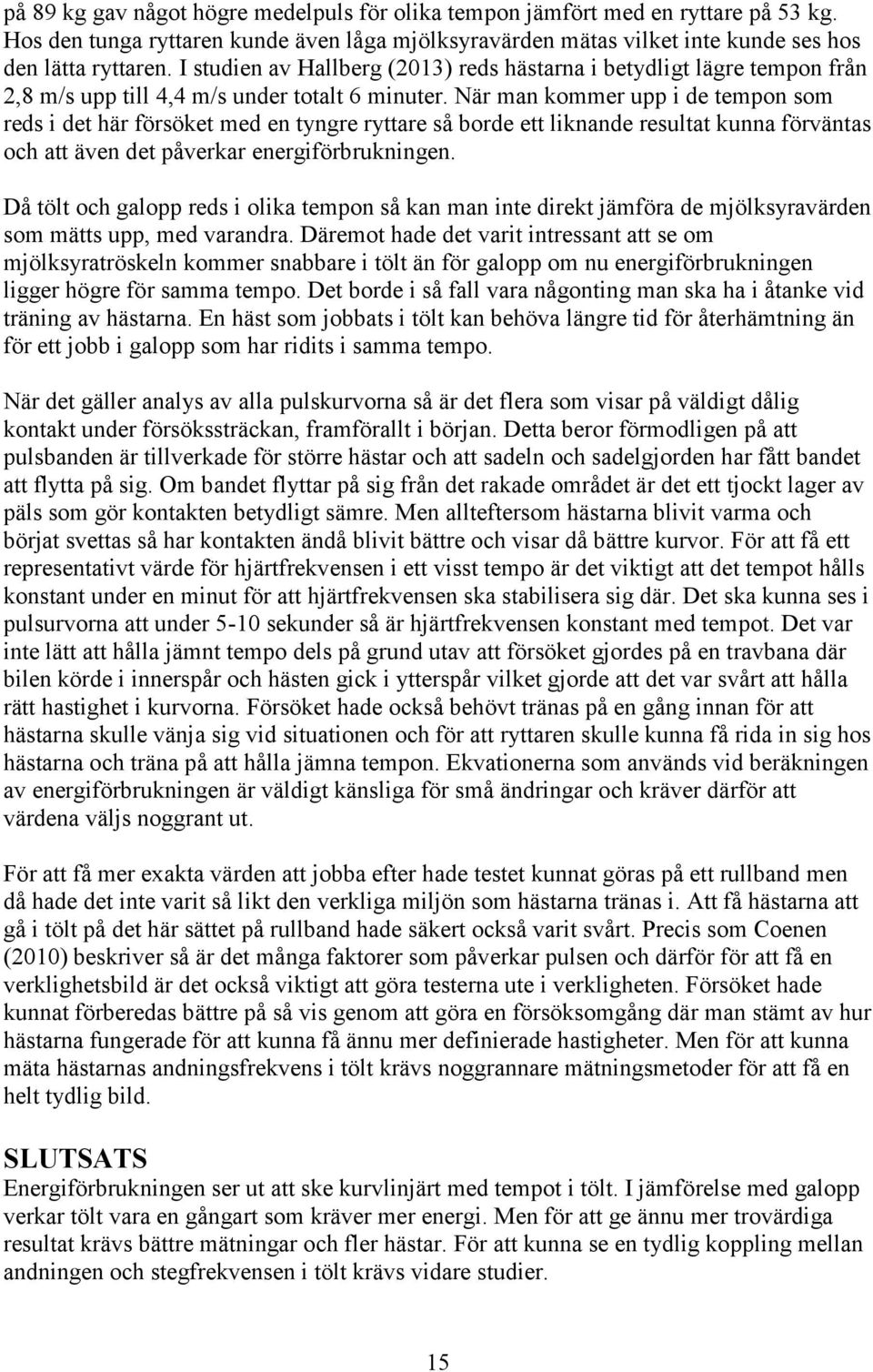 När man kommer upp i de tempon som reds i det här försöket med en tyngre ryttare så borde ett liknande resultat kunna förväntas och att även det påverkar energiförbrukningen.
