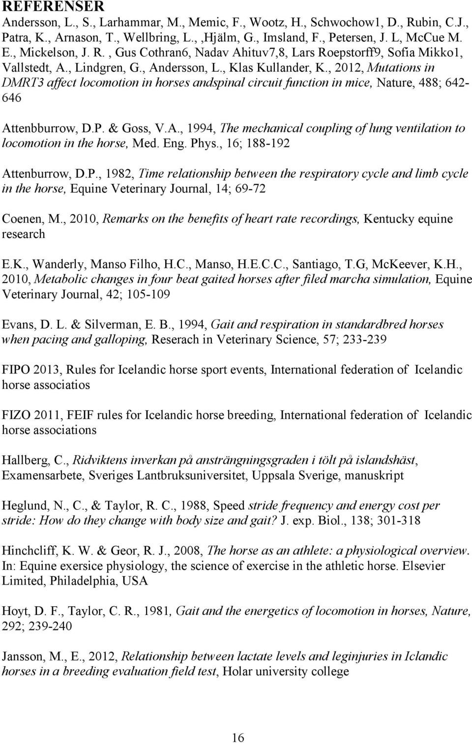 , 2012, Mutations in DMRT3 affect locomotion in horses andspinal circuit function in mice, Nature, 488; 642-646 Attenbburrow, D.P. & Goss, V.A., 1994, The mechanical coupling of lung ventilation to locomotion in the horse, Med.