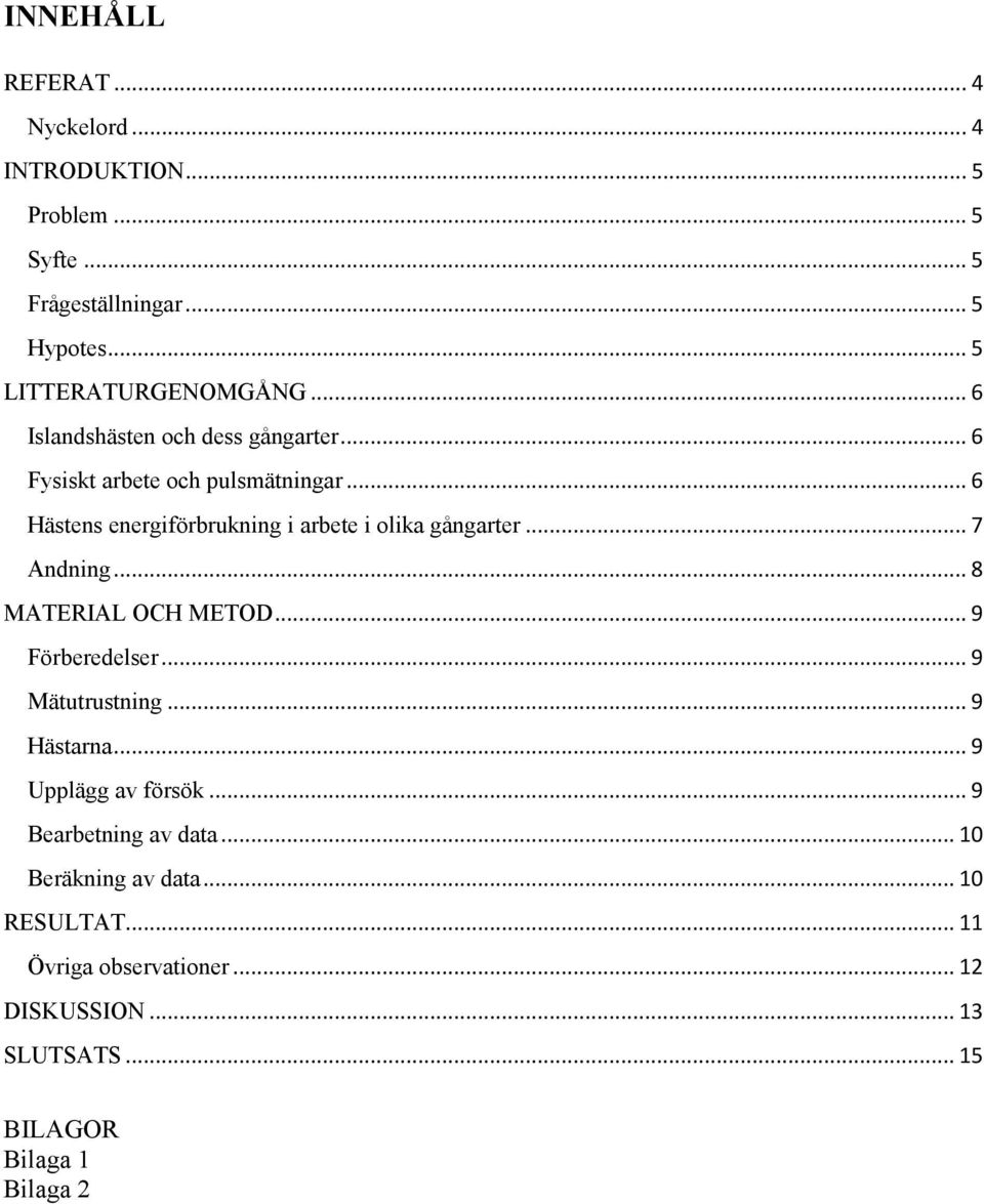.. 7 Andning... 8 MATERIAL OCH METOD... 9 Förberedelser... 9 Mätutrustning... 9 Hästarna... 9 Upplägg av försök.