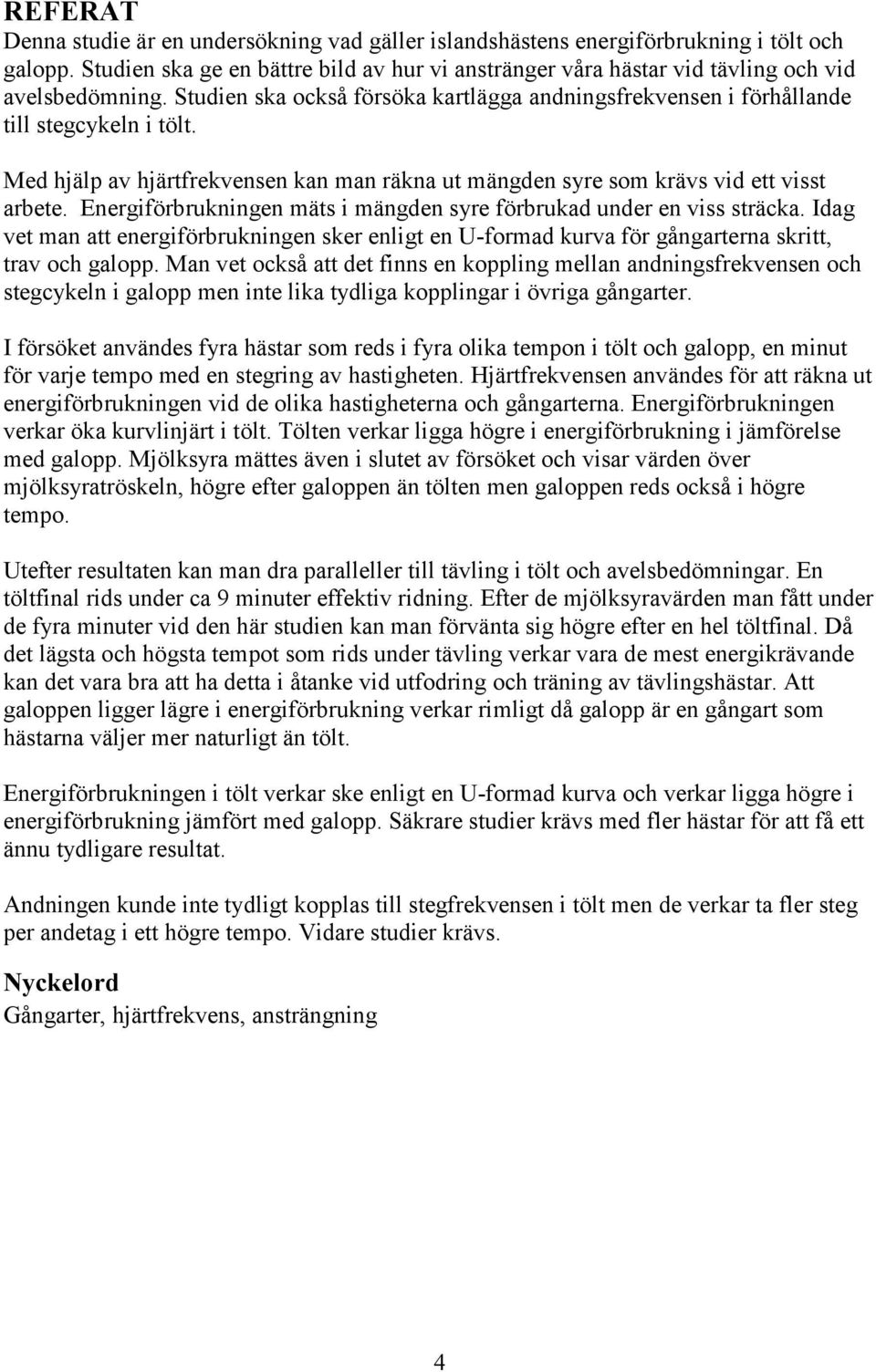 Med hjälp av hjärtfrekvensen kan man räkna ut mängden syre som krävs vid ett visst arbete. Energiförbrukningen mäts i mängden syre förbrukad under en viss sträcka.