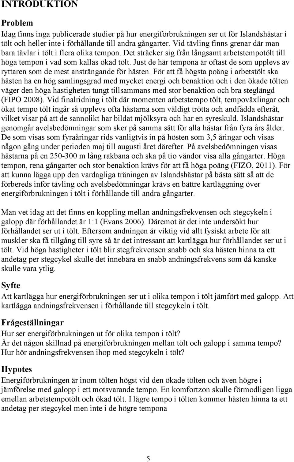 Just de här tempona är oftast de som upplevs av ryttaren som de mest ansträngande för hästen.