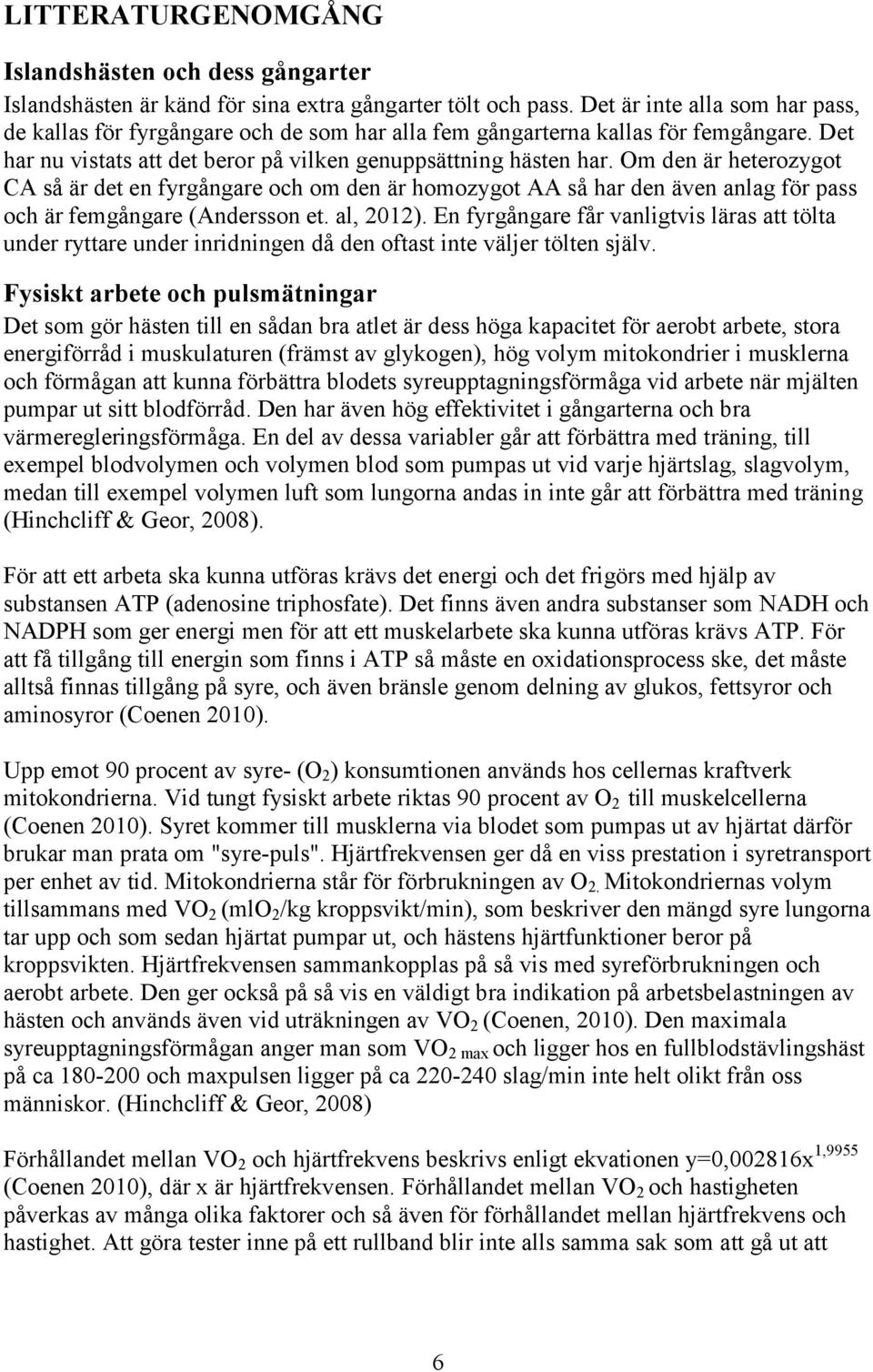 Om den är heterozygot CA så är det en fyrgångare och om den är homozygot AA så har den även anlag för pass och är femgångare (Andersson et. al, 2012).
