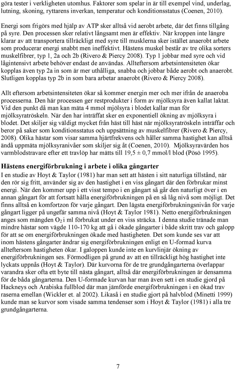 När kroppen inte längre klarar av att transportera tillräckligt med syre till musklerna sker istället anaerobt arbete som producerar energi snabbt men ineffektivt.