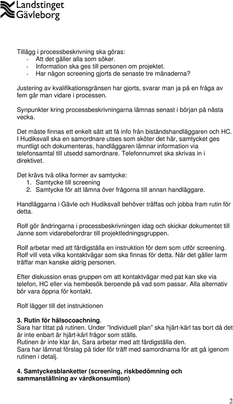 Det måste finnas ett enkelt sätt att få info från biståndshandläggaren och HC.