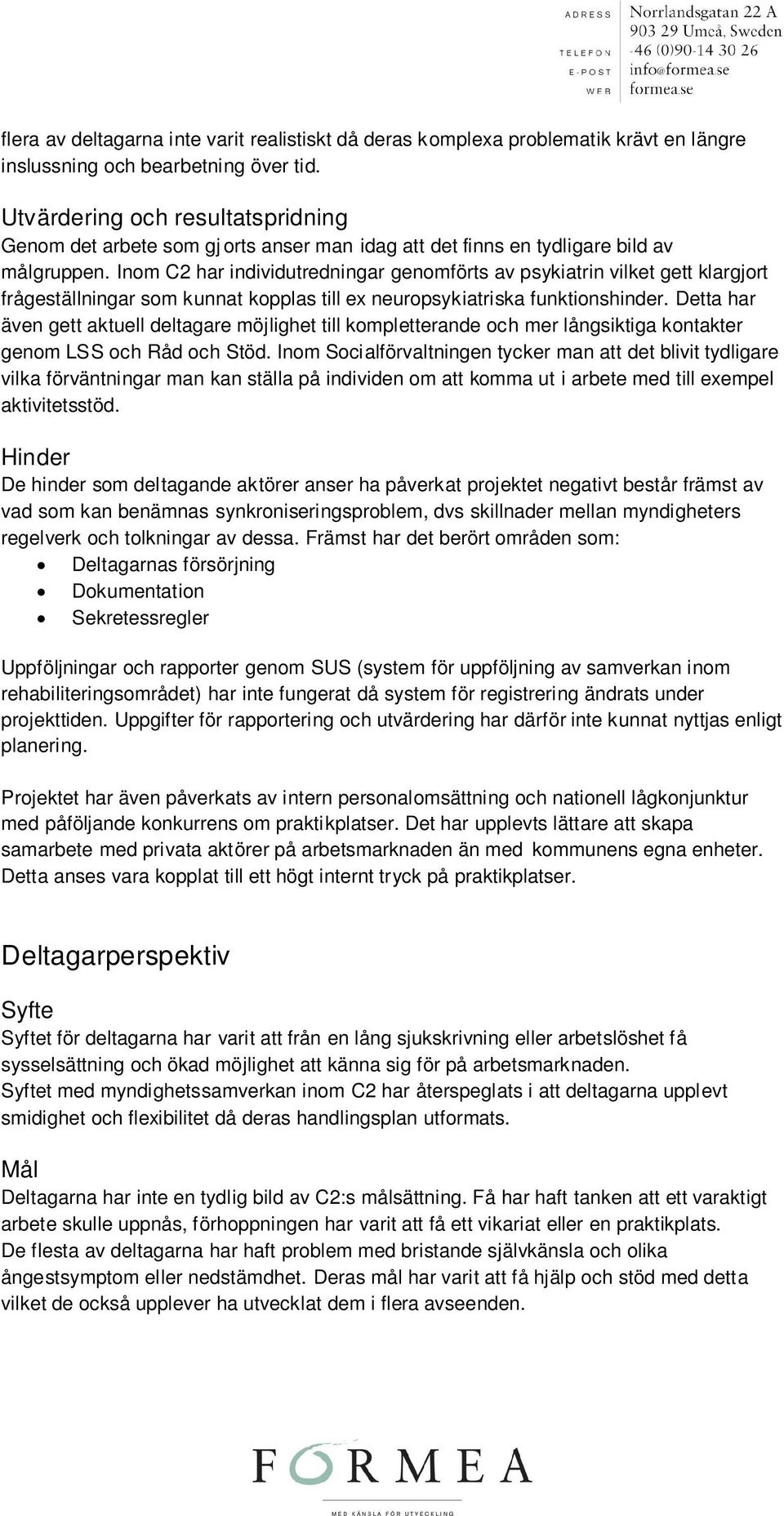 Inom C2 har individutredningar genomförts av psykiatrin vilket gett klargjort frågeställningar som kunnat kopplas till ex neuropsykiatriska funktionshinder.