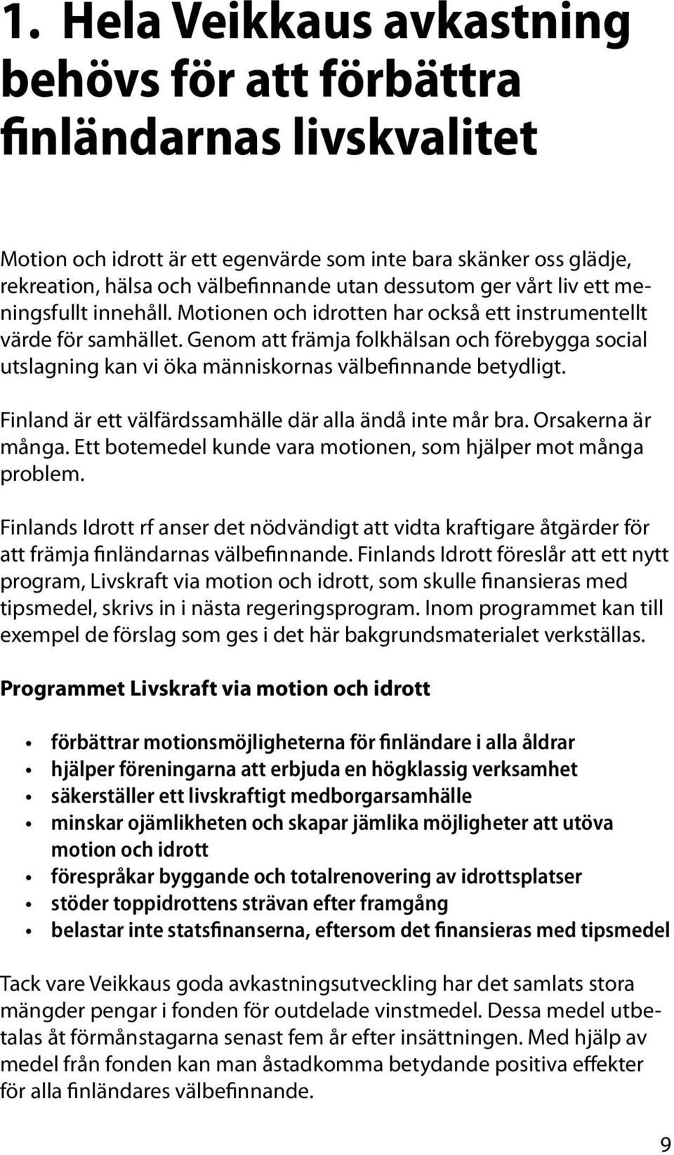 Genom att främja folkhälsan och förebygga social utslagning kan vi öka människornas välbefinnande betydligt. Finland är ett välfärdssamhälle där alla ändå inte mår bra. Orsakerna är många.