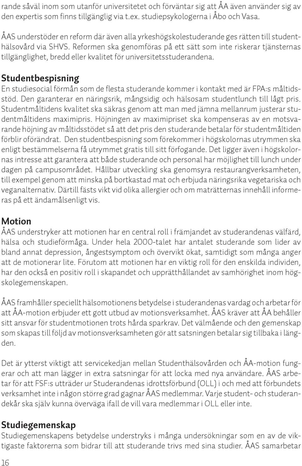 Reformen ska genomföras på ett sätt som inte riskerar tjänsternas tillgänglighet, bredd eller kvalitet för universitetsstuderandena.