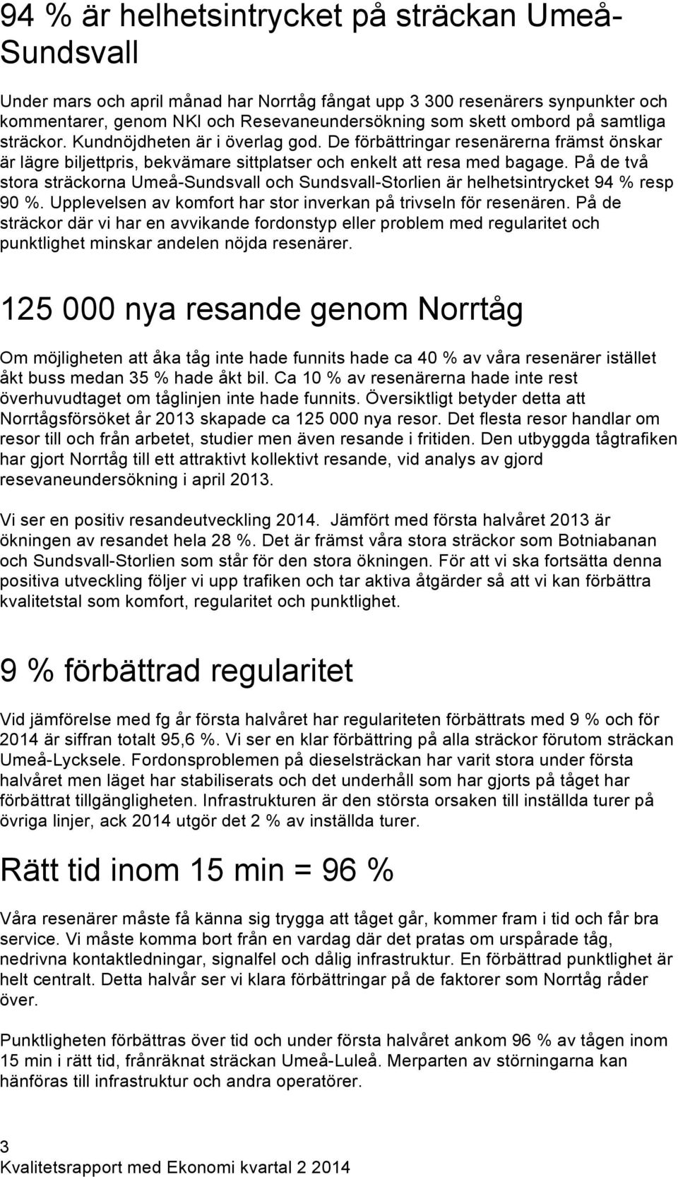 På de två stora sträckorna Umeå-Sundsvall och Sundsvall-Storlien är helhetsintrycket 94 % resp 9 %. Upplevelsen av komfort har stor inverkan på trivseln för resenären.