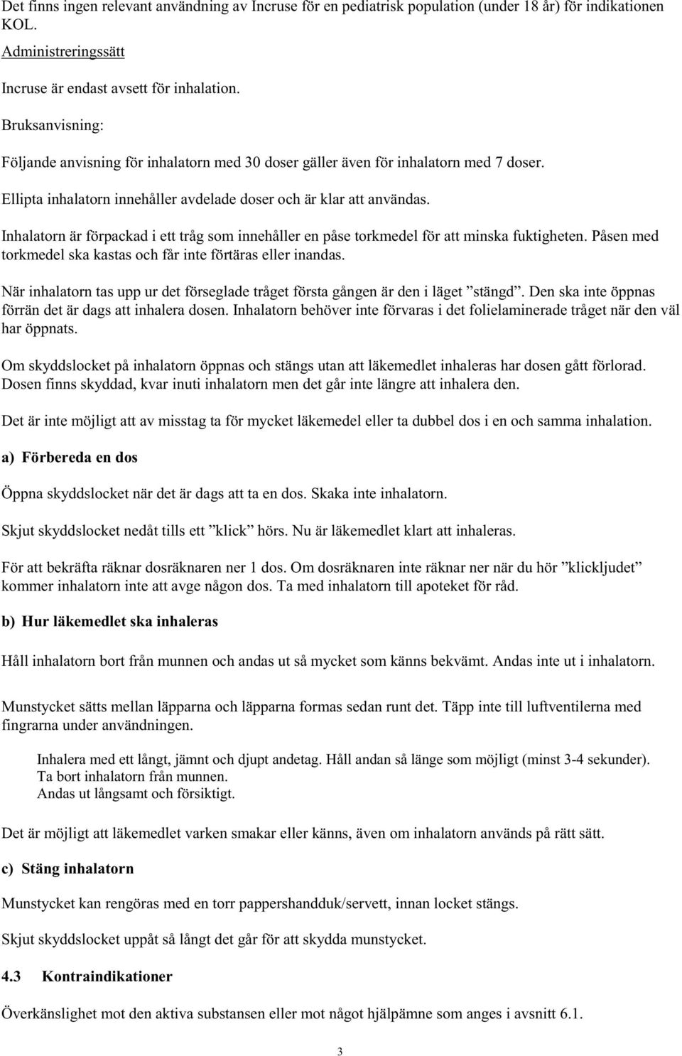 Inhalatorn är förpackad i ett tråg som innehåller en påse torkmedel för att minska fuktigheten. Påsen med torkmedel ska kastas och får inte förtäras eller inandas.