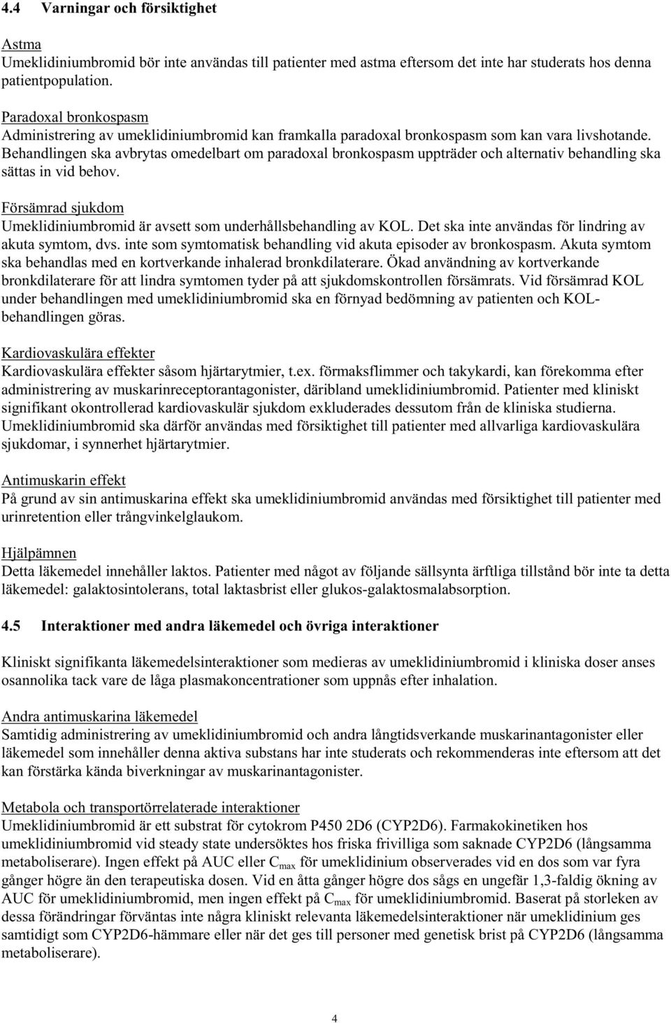 Behandlingen ska avbrytas omedelbart om paradoxal bronkospasm uppträder och alternativ behandling ska sättas in vid behov.