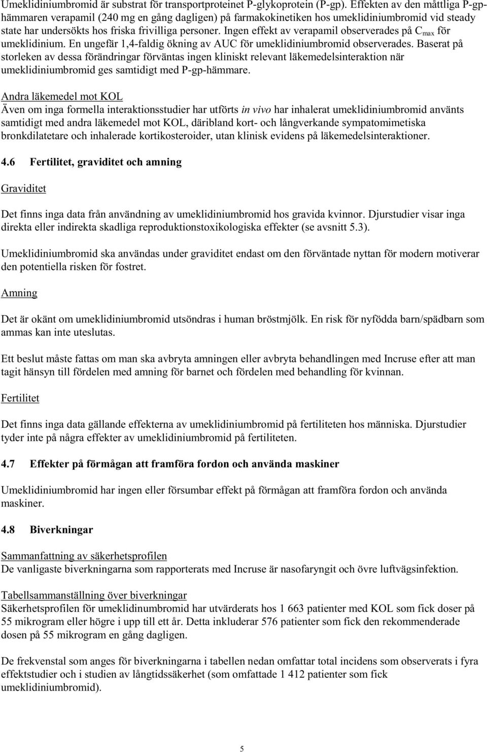 Ingen effekt av verapamil observerades på C max för umeklidinium. En ungefär 1,4-faldig ökning av AUC för umeklidiniumbromid observerades.