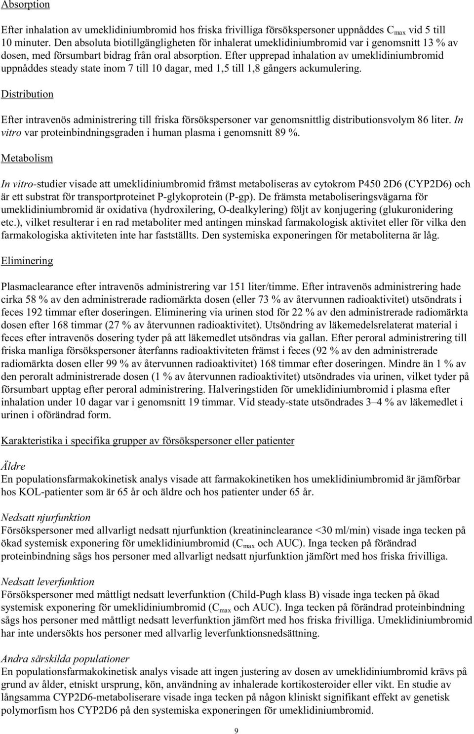 Efter upprepad inhalation av umeklidiniumbromid uppnåddes steady state inom 7 till 10 dagar, med 1,5 till 1,8 gångers ackumulering.