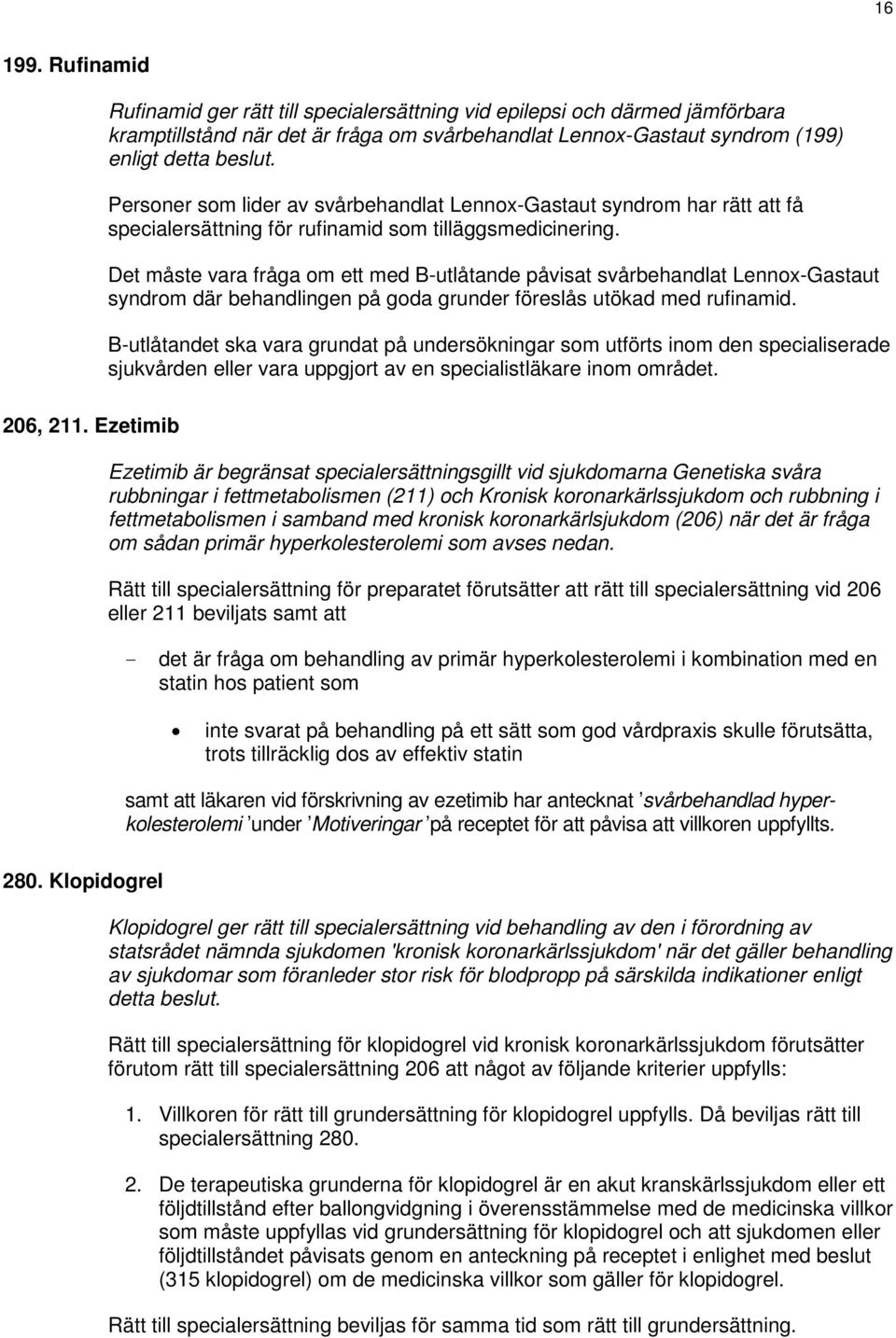 Det måste vara fråga om ett med B-utlåtande påvisat svårbehandlat Lennox-Gastaut syndrom där behandlingen på goda grunder föreslås utökad med rufinamid.