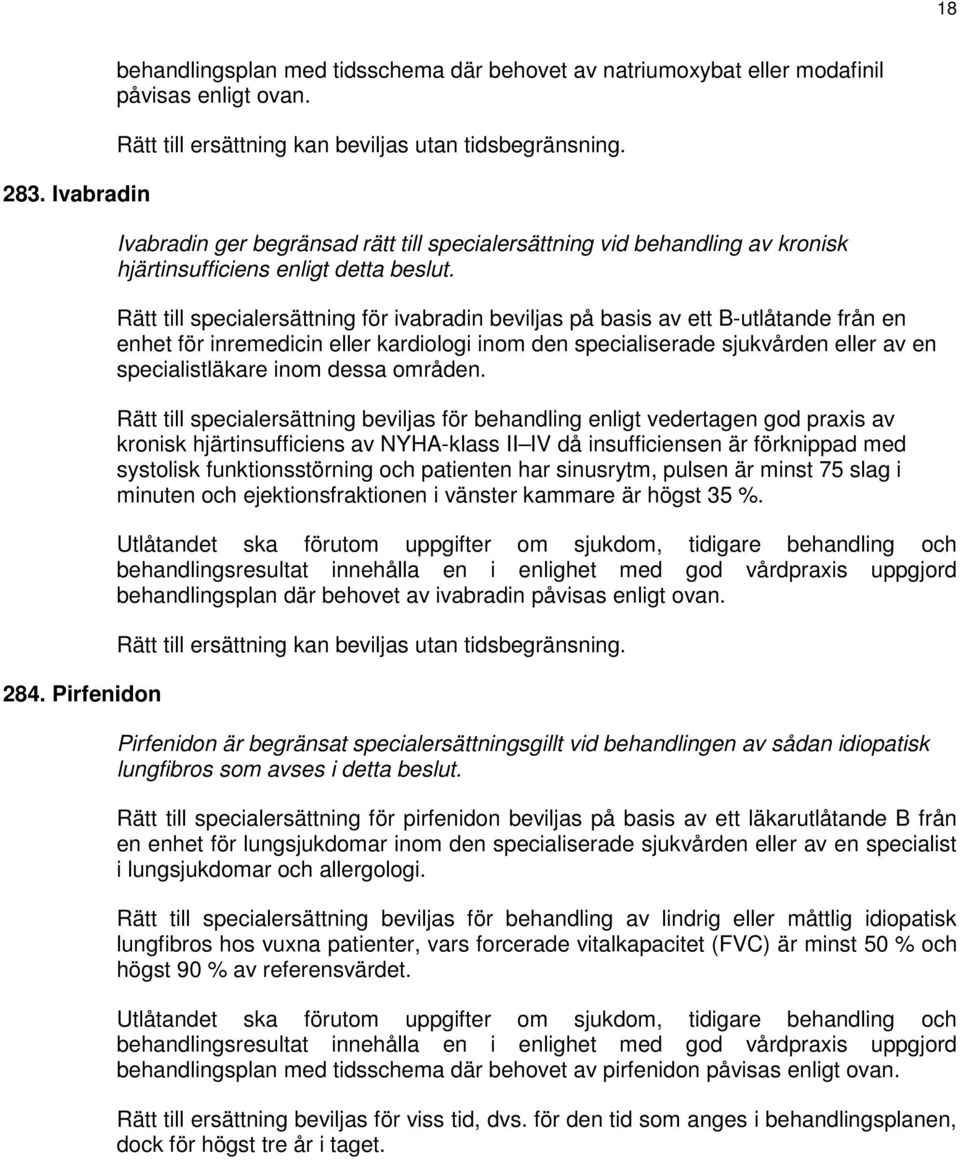 Rätt till specialersättning för ivabradin beviljas på basis av ett B-utlåtande från en enhet för inremedicin eller kardiologi inom den specialiserade sjukvården eller av en specialistläkare inom